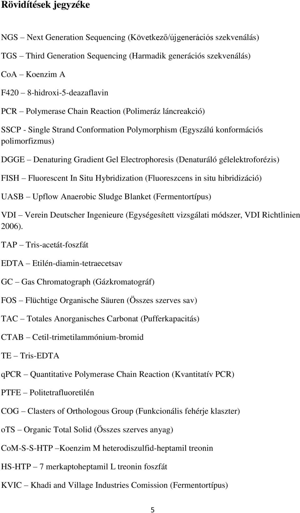 gélelektroforézis) FISH Fluorescent In Situ Hybridization (Fluoreszcens in situ hibridizáció) UASB Upflow Anaerobic Sludge Blanket (Fermentortípus) VDI Verein Deutscher Ingenieure (Egységesített