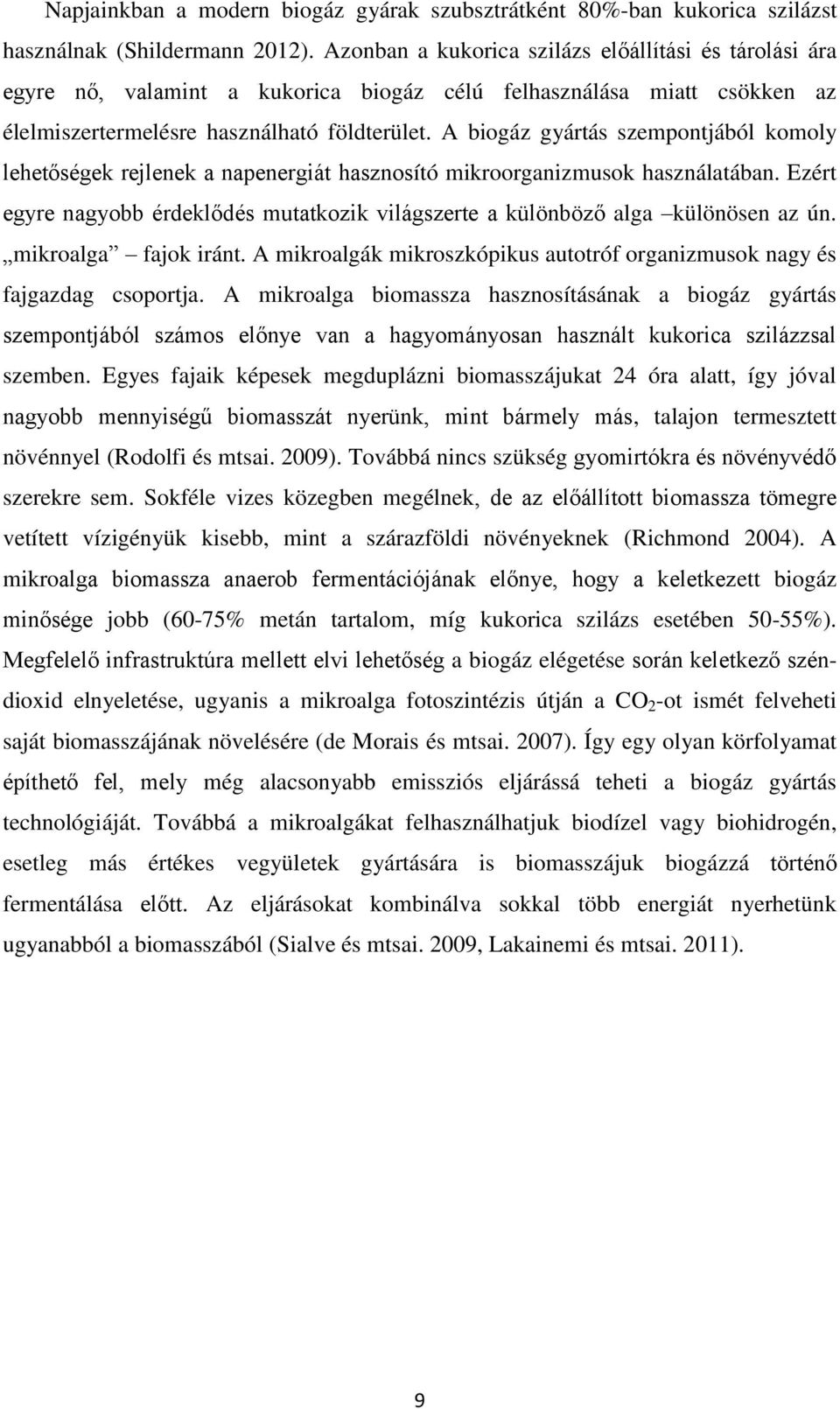 A biogáz gyártás szempontjából komoly lehetőségek rejlenek a napenergiát hasznosító mikroorganizmusok használatában.