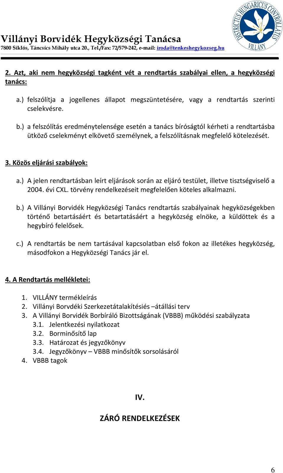 ) A jelen rendtartásban leírt eljárások során az eljáró testület, illetve tisztségviselő a 2004. évi CXL. törvény rendelkezéseit megfelelően köteles alkalmazni. b.