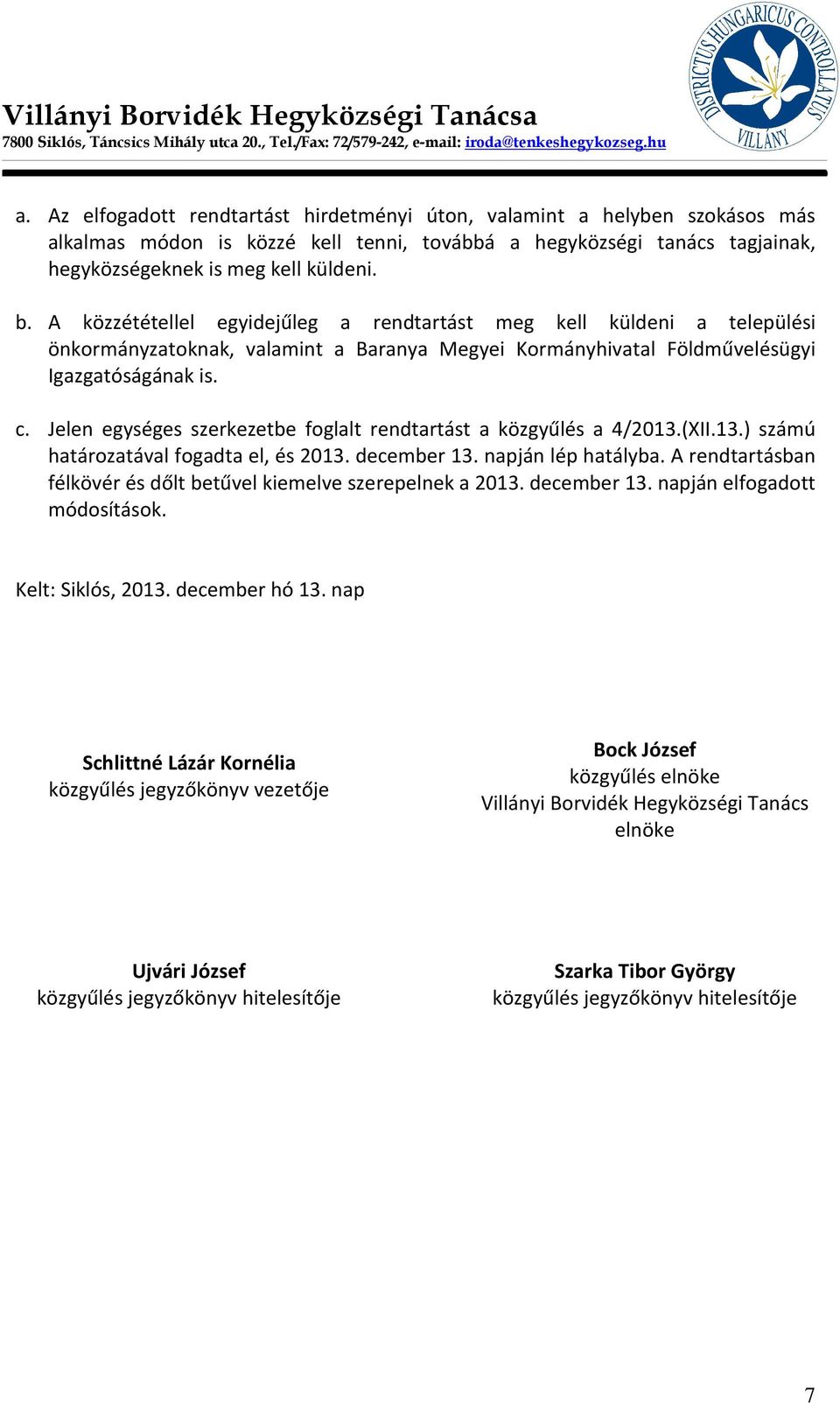 Jelen egységes szerkezetbe foglalt rendtartást a közgyűlés a 4/2013.(XII.13.) számú határozatával fogadta el, és 2013. december 13. napján lép hatályba.