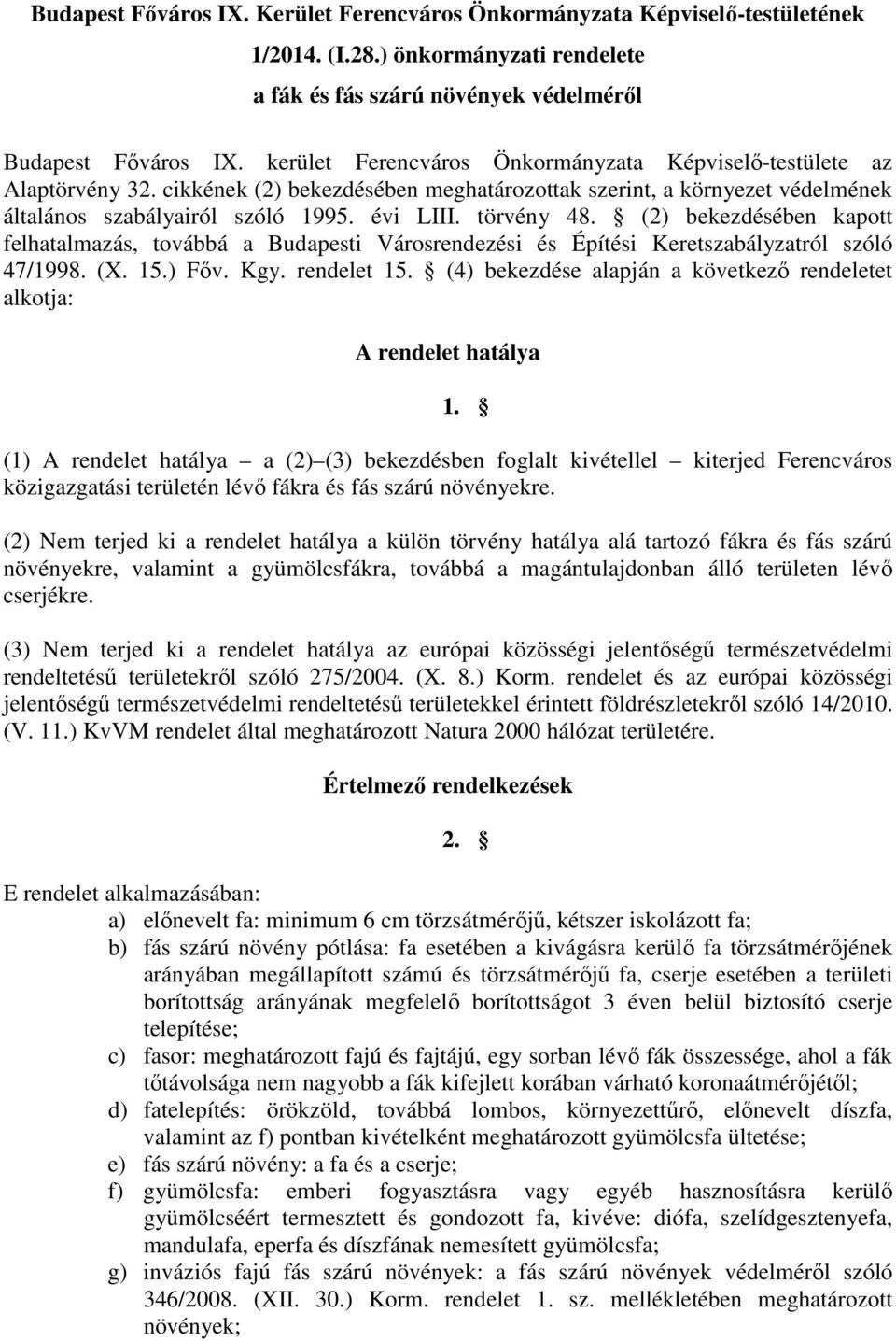törvény 48. (2) bekezdésében kapott felhatalmazás, továbbá a Budapesti Városrendezési és Építési Keretszabályzatról szóló 47/1998. (X. 15.) Főv. Kgy. rendelet 15.