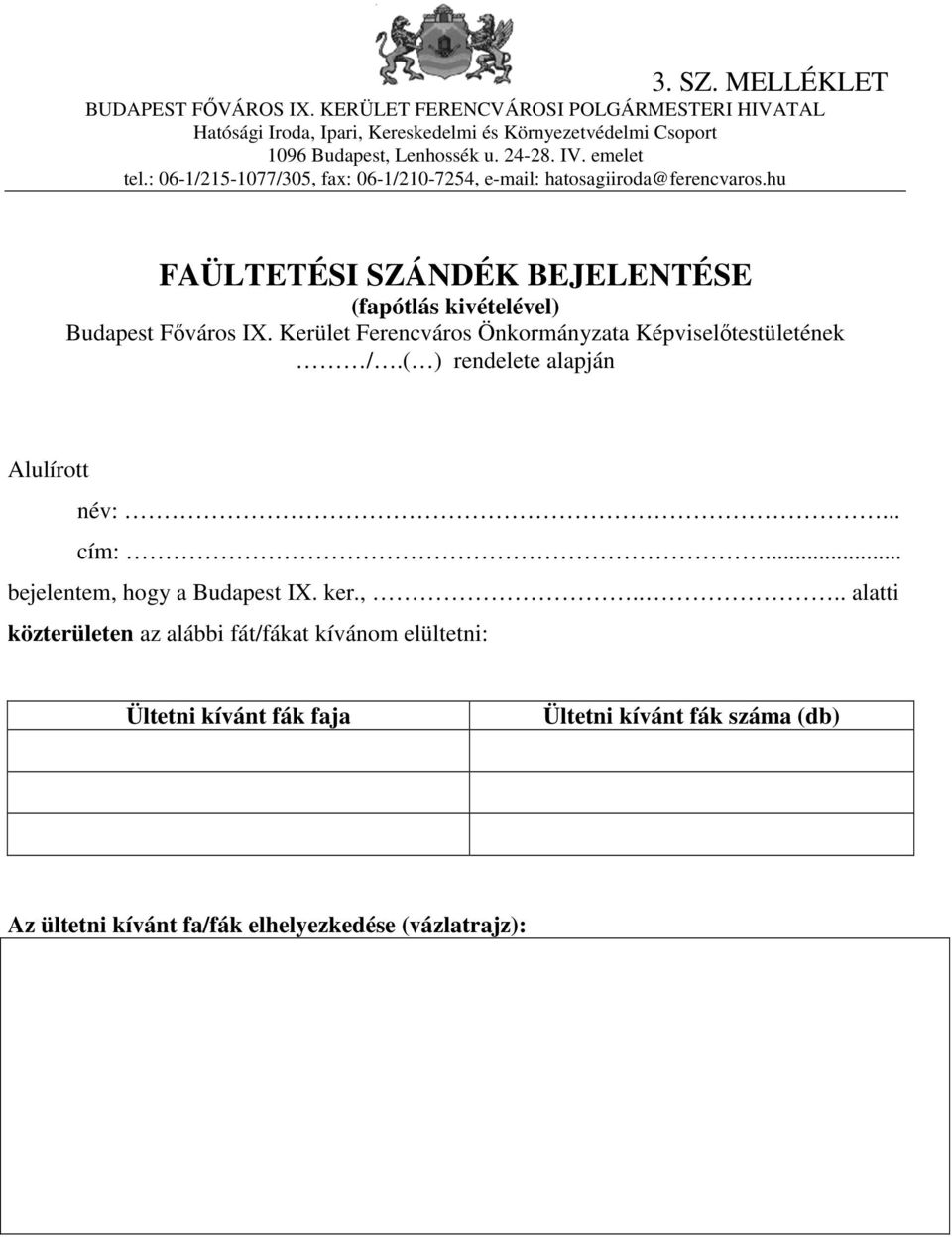 : 06-1/215-1077/305, fax: 06-1/210-7254, e-mail: hatosagiiroda@ferencvaros.hu FAÜLTETÉSI SZÁNDÉK BEJELENTÉSE (fapótlás kivételével) Budapest Főváros IX.