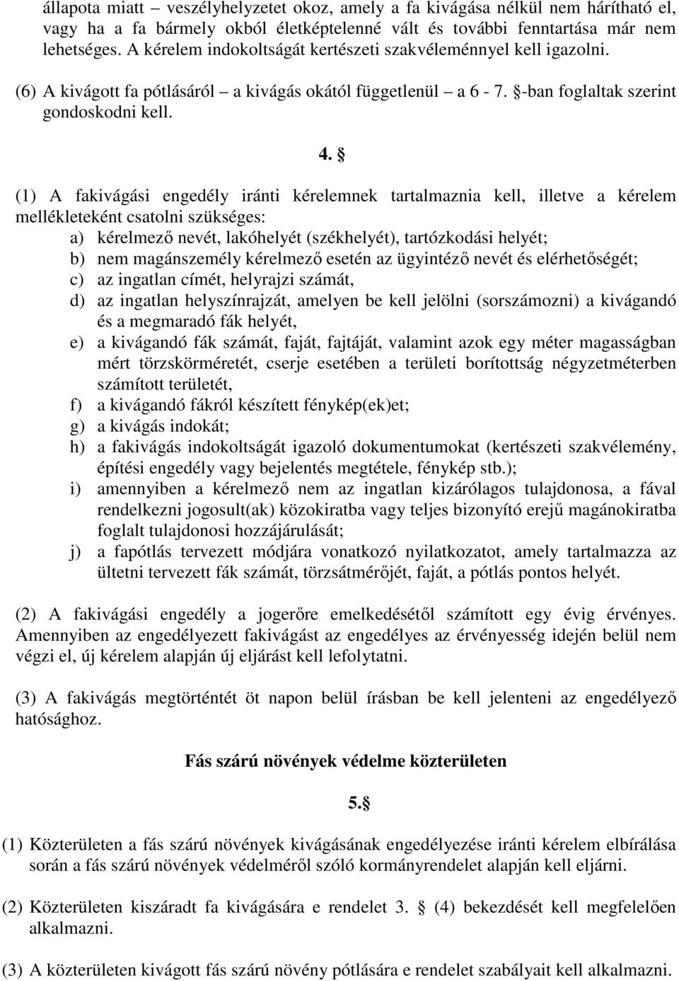 (1) A fakivágási engedély iránti kérelemnek tartalmaznia kell, illetve a kérelem mellékleteként csatolni szükséges: a) kérelmező nevét, lakóhelyét (székhelyét), tartózkodási helyét; b) nem