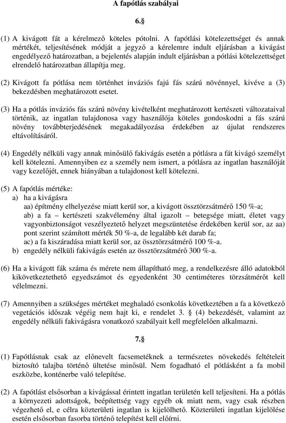 kötelezettséget elrendelő határozatban állapítja meg. (2) Kivágott fa pótlása nem történhet inváziós fajú fás szárú növénnyel, kivéve a (3) bekezdésben meghatározott esetet.