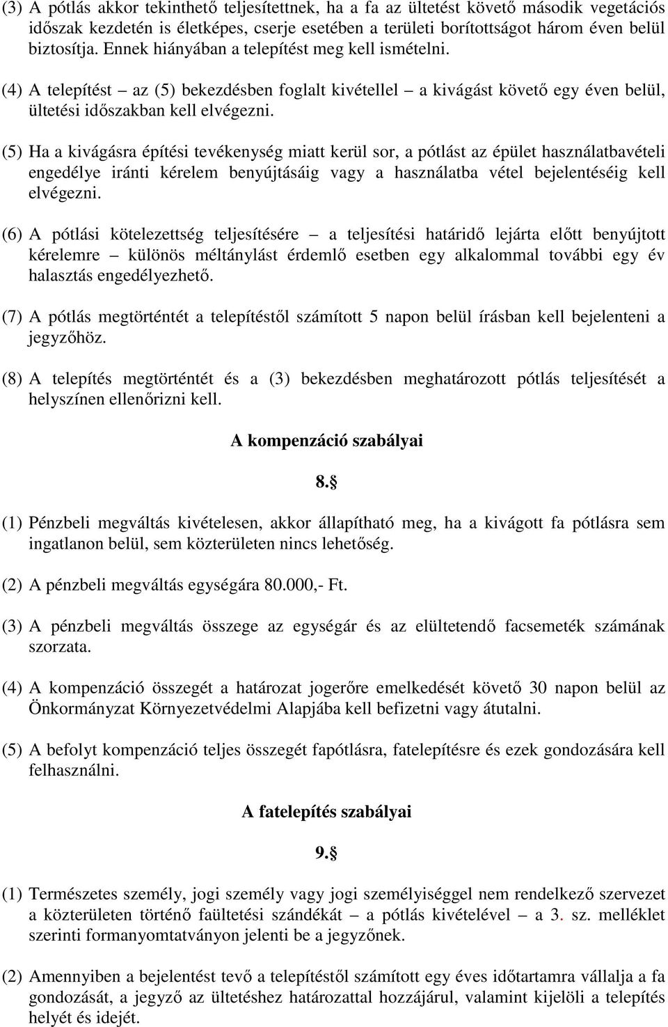(5) Ha a kivágásra építési tevékenység miatt kerül sor, a pótlást az épület használatbavételi engedélye iránti kérelem benyújtásáig vagy a használatba vétel bejelentéséig kell elvégezni.