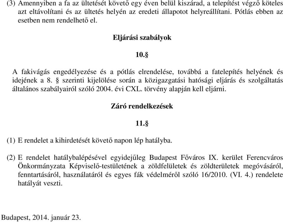 szerinti kijelölése során a közigazgatási hatósági eljárás és szolgáltatás általános szabályairól szóló 2004. évi CXL. törvény alapján kell eljárni. Záró rendelkezések 11.