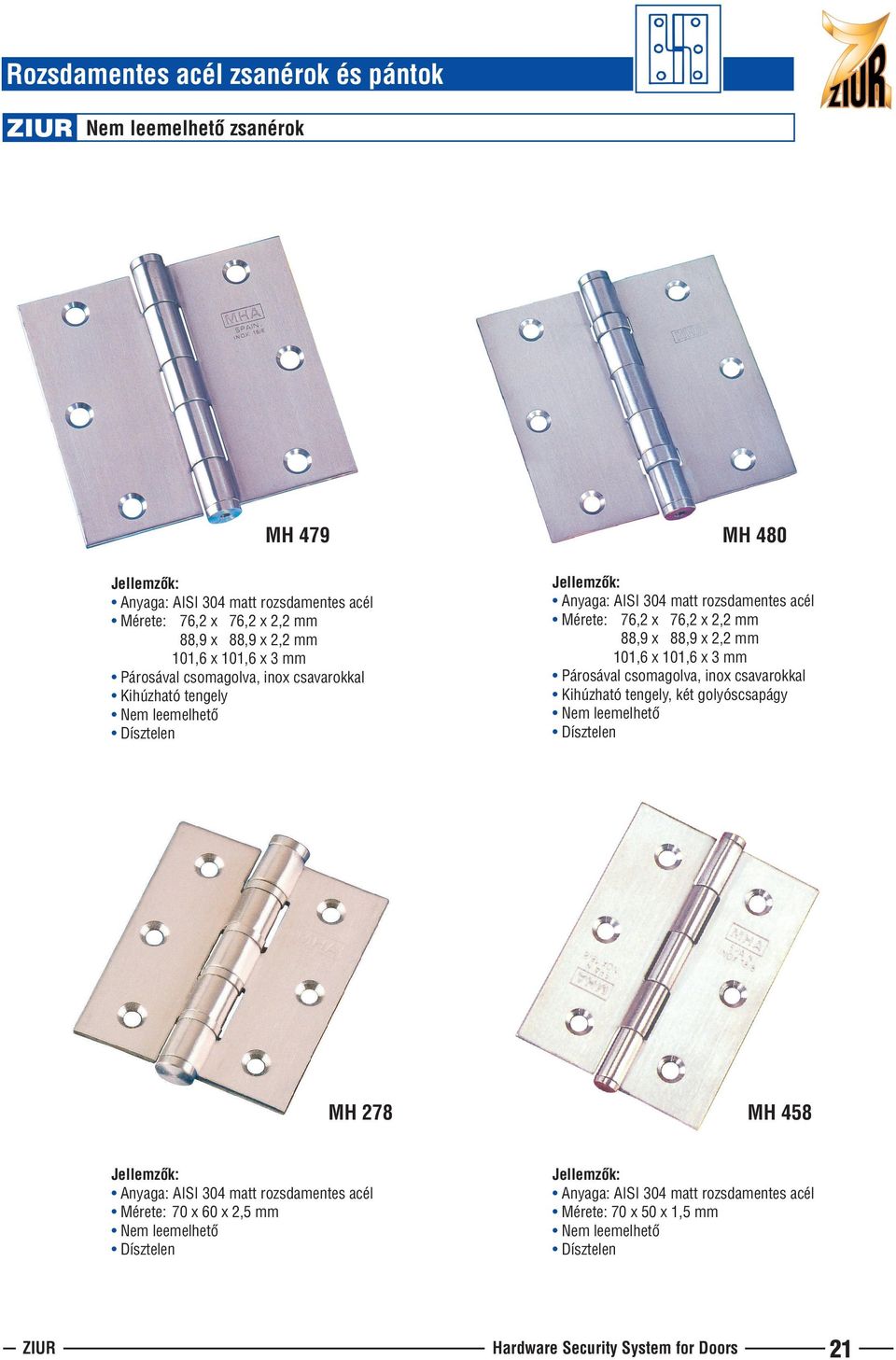 Mérete: 76,2 x 76,2 x 2,2 mm 88,9 x 88,9 x 2,2 mm 101,6 x 101,6 x 3 mm Párosával csomagolva, inox