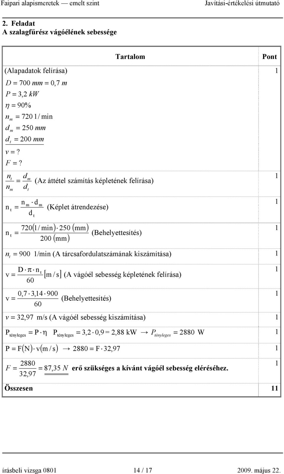900 /min (A tárcsafordulatszámának kiszámítása) t D π n t v = [ m / s] (A vágóél sebesség képletének felírása) 60 0,7 3,4 900 v = (Behelyettesítés) 60 v = 32,97 m/s (A vágóél sebesség