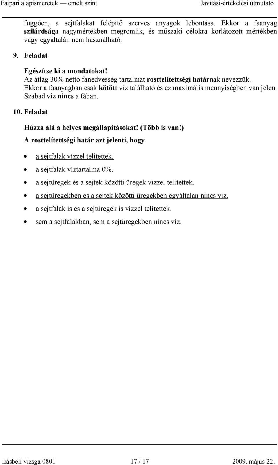 Szabad víz nincs a fában. 0. Feladat Húzza alá a helyes megállapításokat! (Több is van!) A rosttelítettségi határ azt jelenti, hogy a sejtfalak vízzel telítettek. a sejtfalak víztartalma 0%.