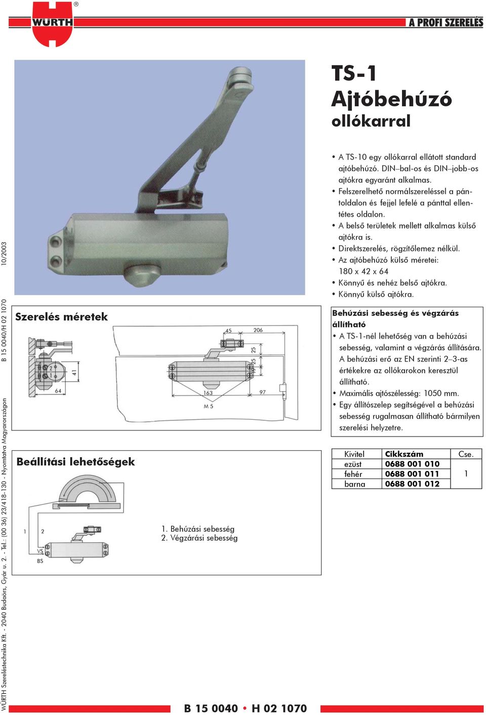 Végzárási sebesség B 5 0040 H 0 070 A TS-0 egy ollókarral ellátott standard ajtóbehúzó. DINbal-os és DINjobb-os ajtókra egyaránt alkalmas.