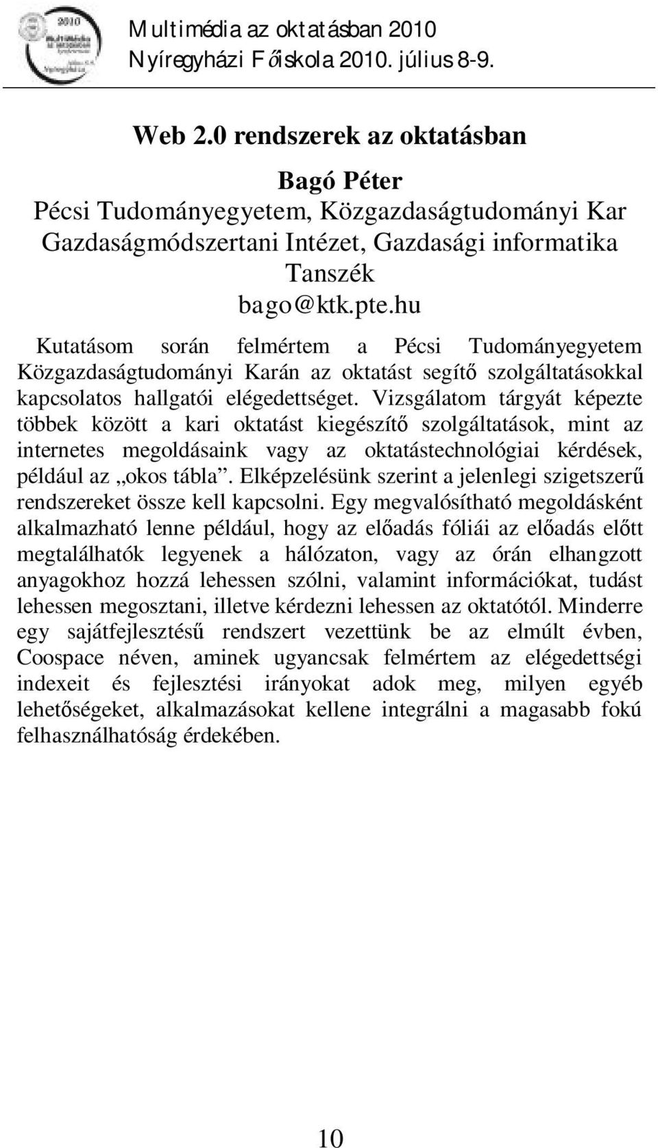 Vizsgálatom tárgyát képezte többek között a kari oktatást kiegészítő szolgáltatások, mint az internetes megoldásaink vagy az oktatástechnológiai kérdések, például az okos tábla.