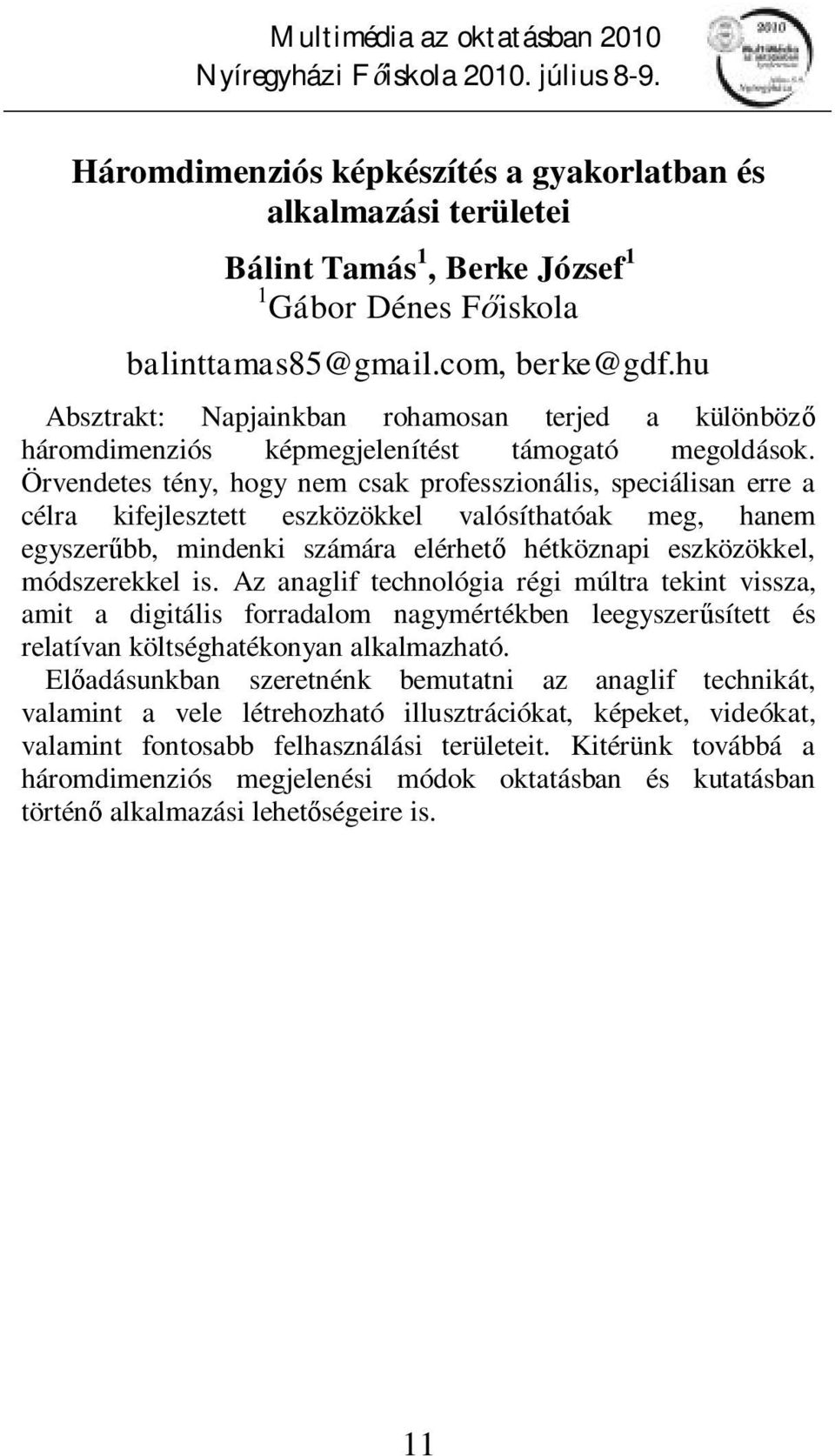 Örvendetes tény, hogy nem csak professzionális, speciálisan erre a célra kifejlesztett eszközökkel valósíthatóak meg, hanem egyszerűbb, mindenki számára elérhető hétköznapi eszközökkel, módszerekkel