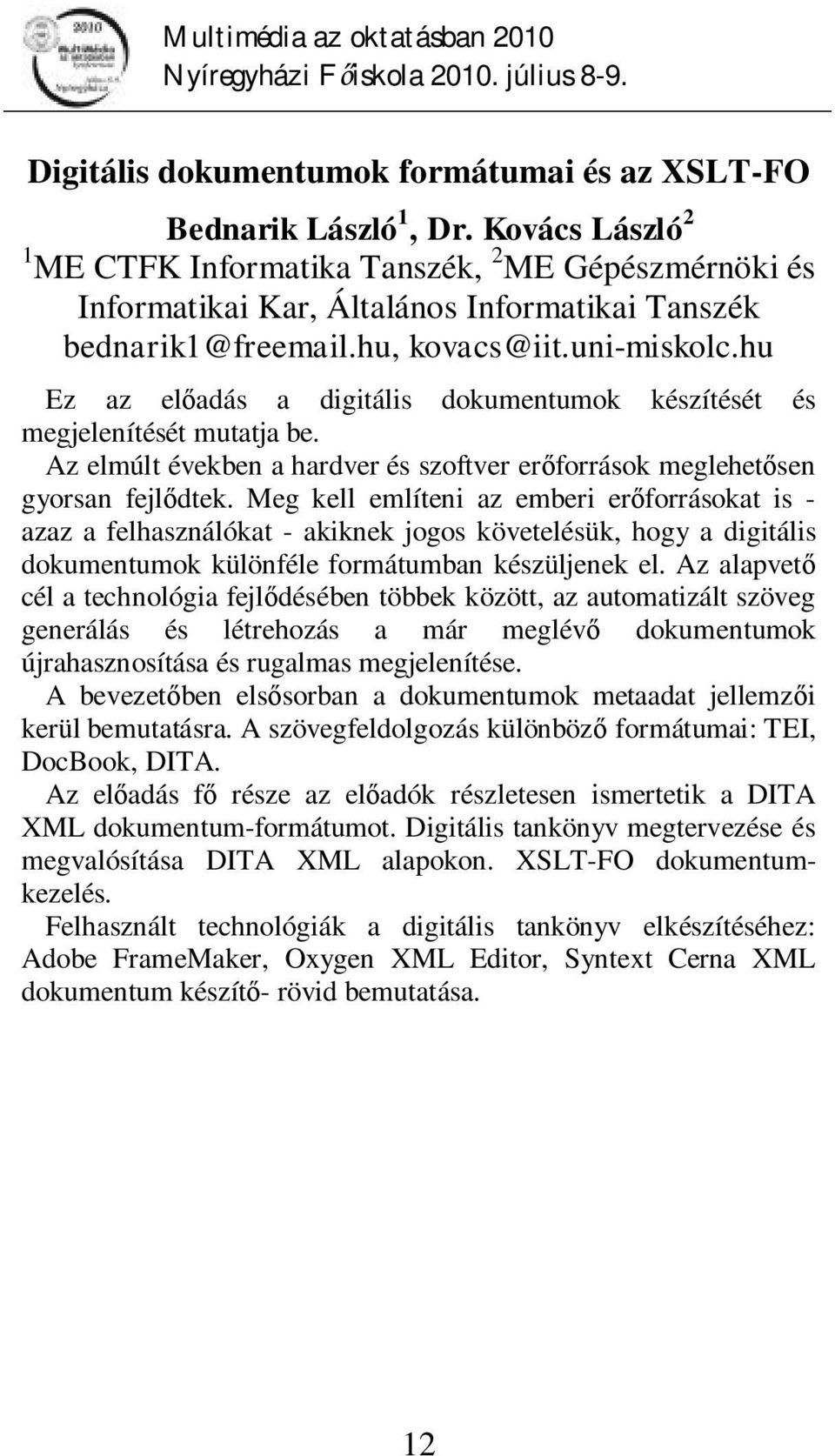 hu Ez az előadás a digitális dokumentumok készítését és megjelenítését mutatja be. Az elmúlt években a hardver és szoftver erőforrások meglehetősen gyorsan fejlődtek.