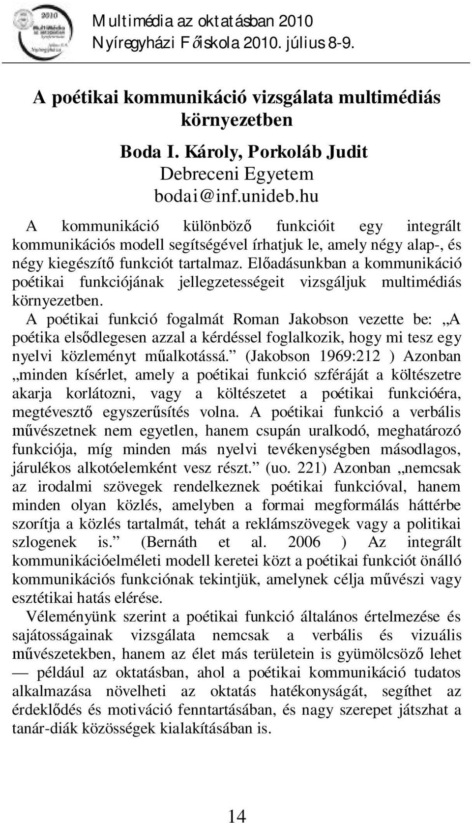 Előadásunkban a kommunikáció poétikai funkciójának jellegzetességeit vizsgáljuk multimédiás környezetben.