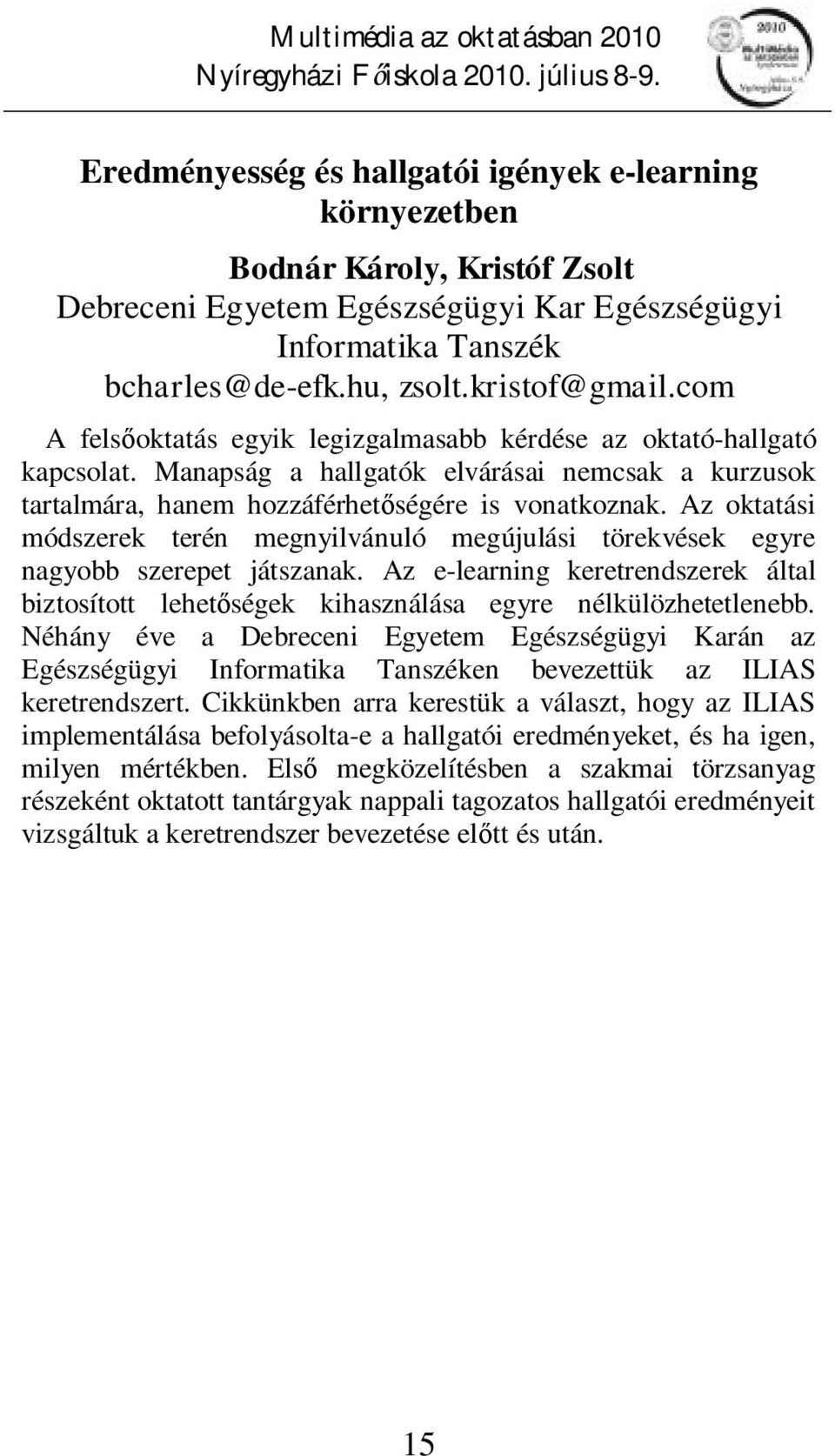 Az oktatási módszerek terén megnyilvánuló megújulási törekvések egyre nagyobb szerepet játszanak. Az e-learning keretrendszerek által biztosított lehetőségek kihasználása egyre nélkülözhetetlenebb.
