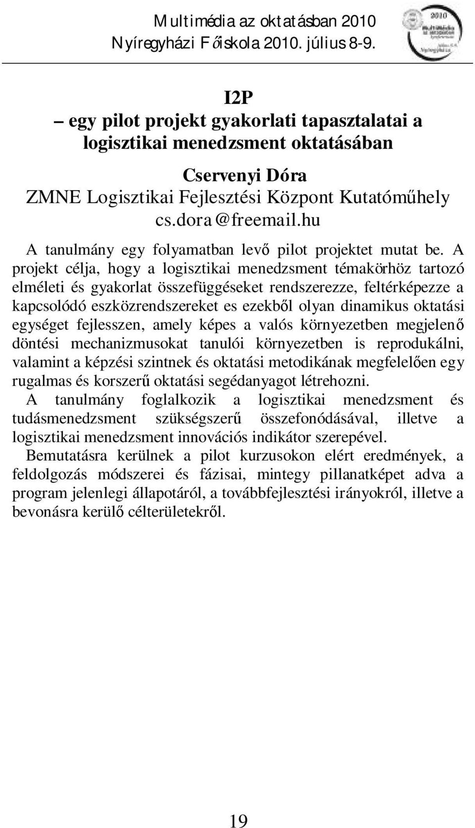 A projekt célja, hogy a logisztikai menedzsment témakörhöz tartozó elméleti és gyakorlat összefüggéseket rendszerezze, feltérképezze a kapcsolódó eszközrendszereket es ezekből olyan dinamikus