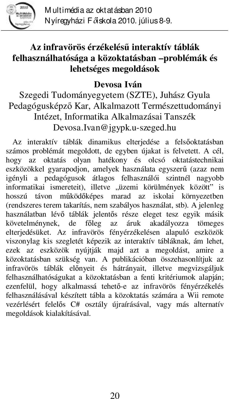 hu Az interaktív táblák dinamikus elterjedése a felsőoktatásban számos problémát megoldott, de egyben újakat is felvetett.