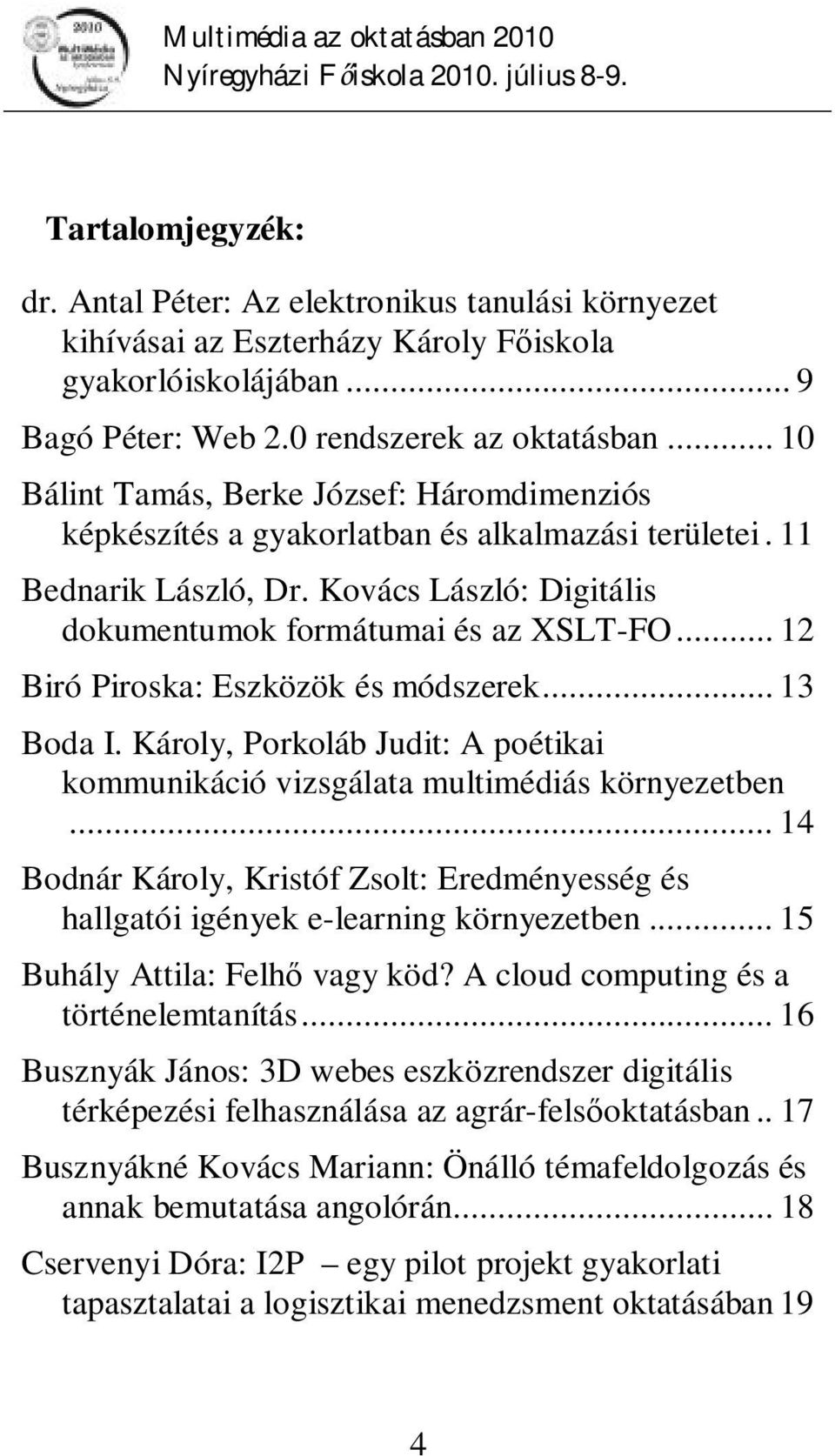 .. 12 Biró Piroska: Eszközök és módszerek... 13 Boda I. Károly, Porkoláb Judit: A poétikai kommunikáció vizsgálata multimédiás környezetben.