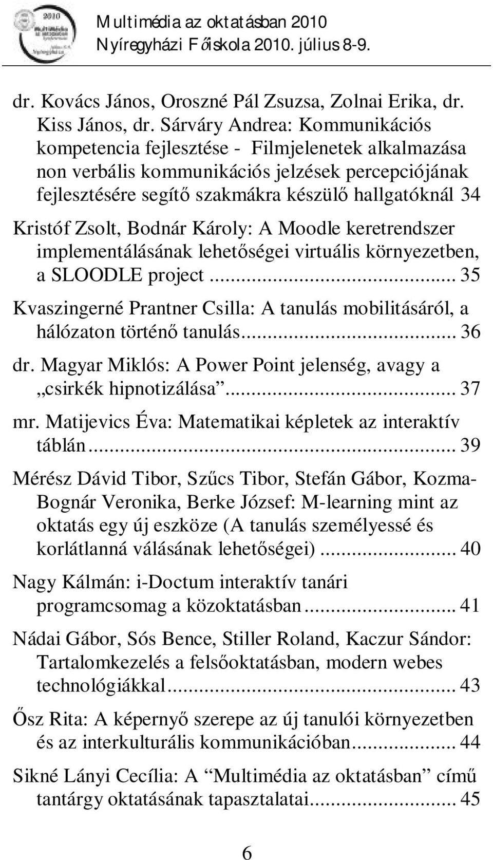 Zsolt, Bodnár Károly: A Moodle keretrendszer implementálásának lehetőségei virtuális környezetben, a SLOODLE project.