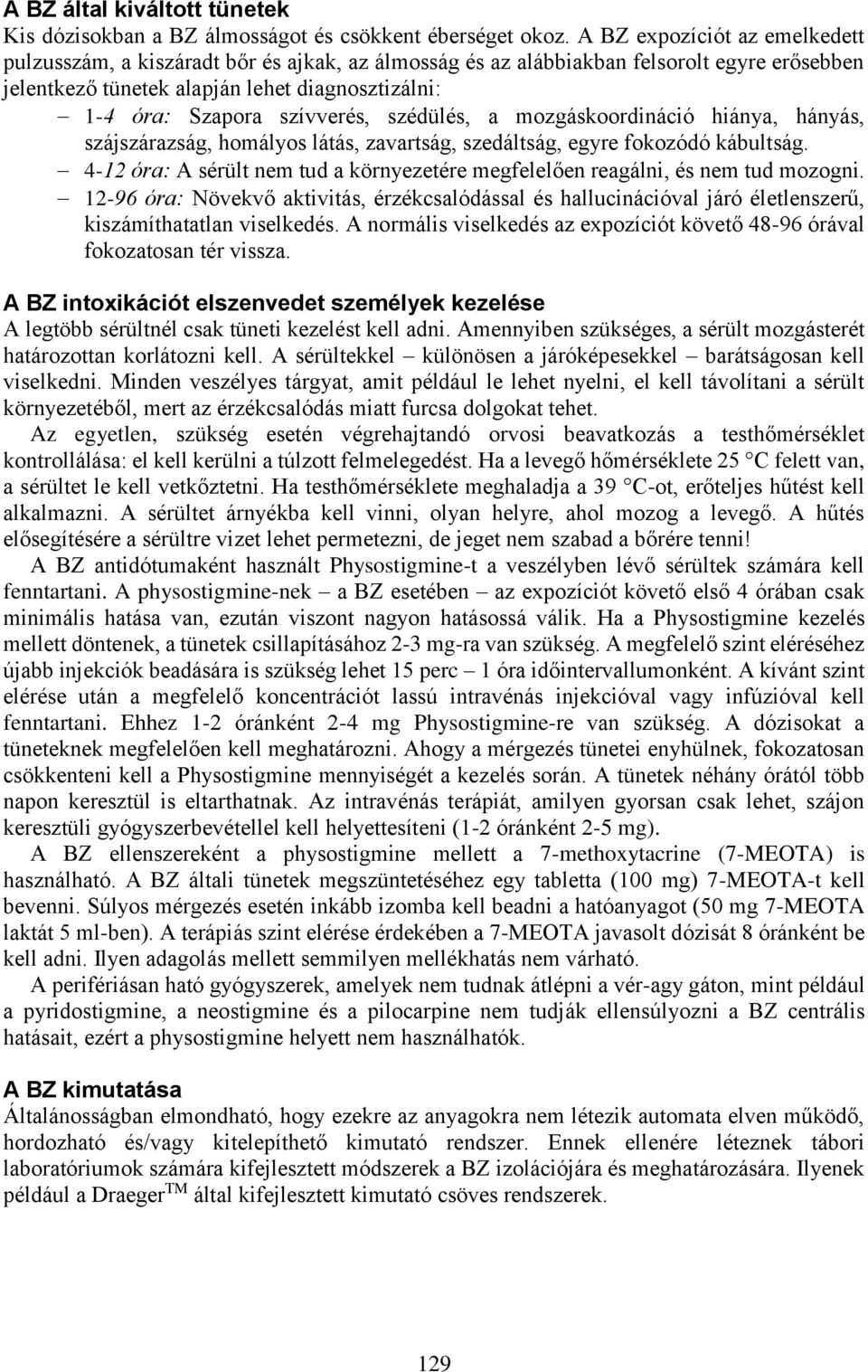 szívverés, szédülés, a mozgáskoordináció hiánya, hányás, szájszárazság, homályos látás, zavartság, szedáltság, egyre fokozódó kábultság.
