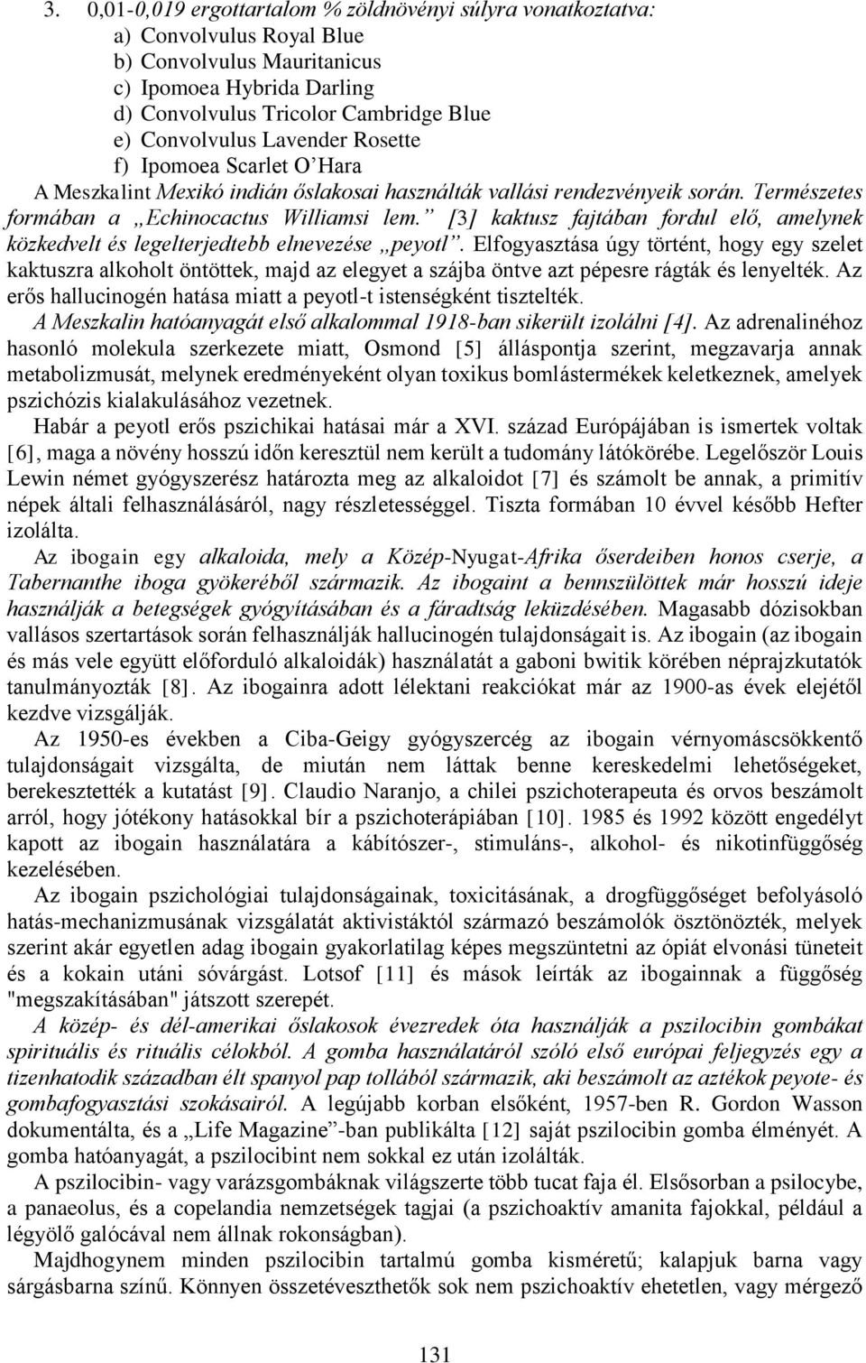 [3] kaktusz fajtában fordul elő, amelynek közkedvelt és legelterjedtebb elnevezése peyotl.