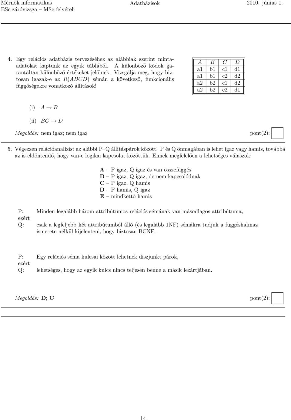 A B C D a1 b1 c1 d1 a1 b1 c2 d2 a2 b2 c1 d2 a2 b2 c2 d1 (i) A B (ii) BC D nem igaz; nem igaz 5. Végezzen relációanalízist az alábbi P Q állításpárok között!