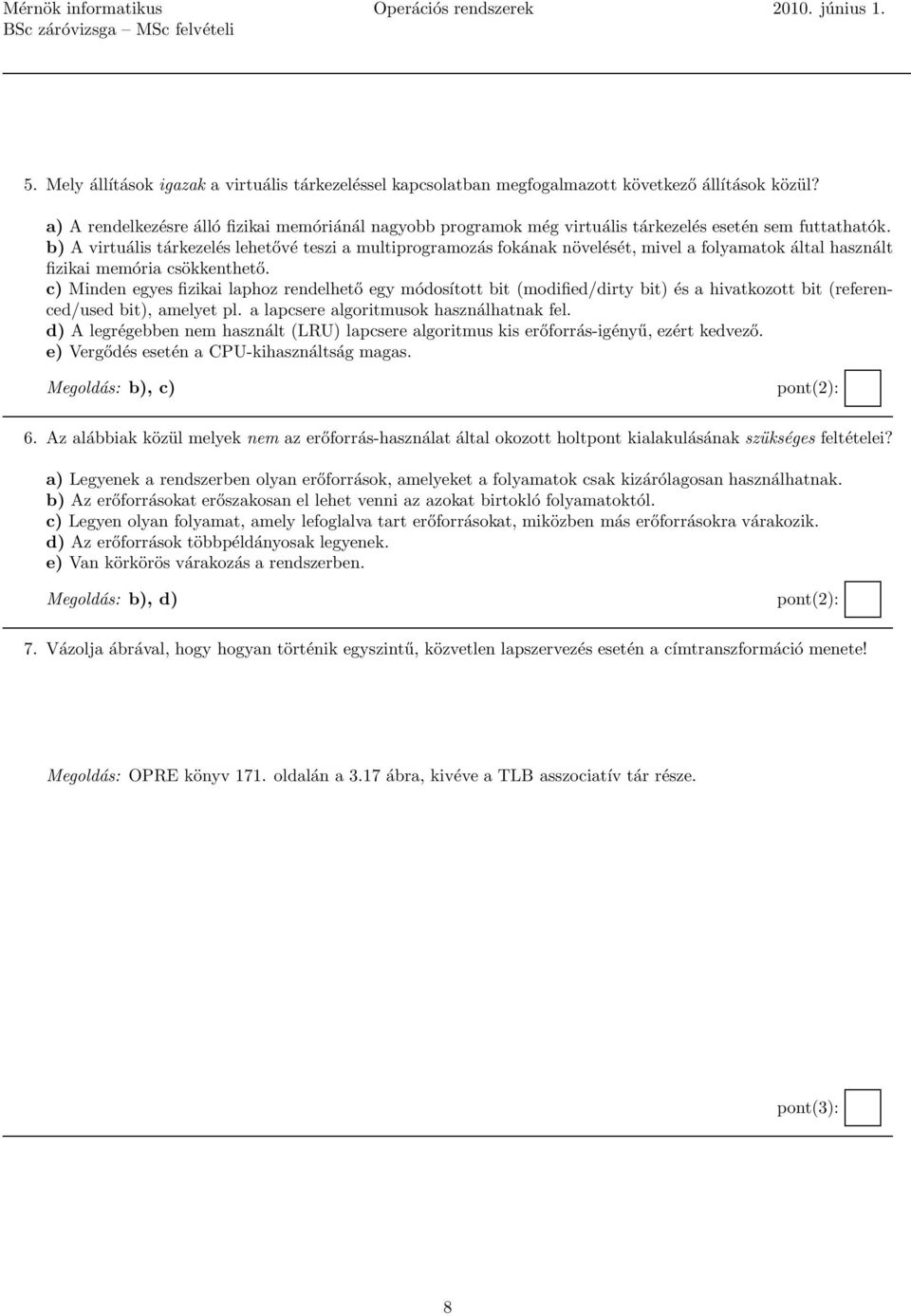 b) A virtuális tárkezelés lehetővé teszi a multiprogramozás fokának növelését, mivel a folyamatok által használt fizikai memória csökkenthető.