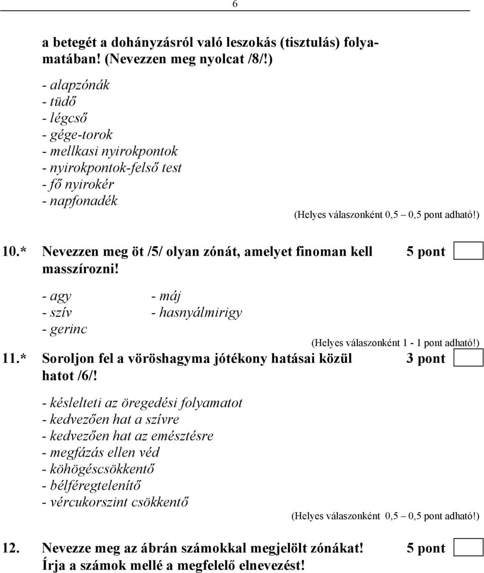 * Nevezzen meg öt /5/ olyan zónát, amelyet finoman kell 5 pont masszírozni! - agy - máj - szív - hasnyálmirigy - gerinc (Helyes válaszonként 1-1 pont adható!) 11.