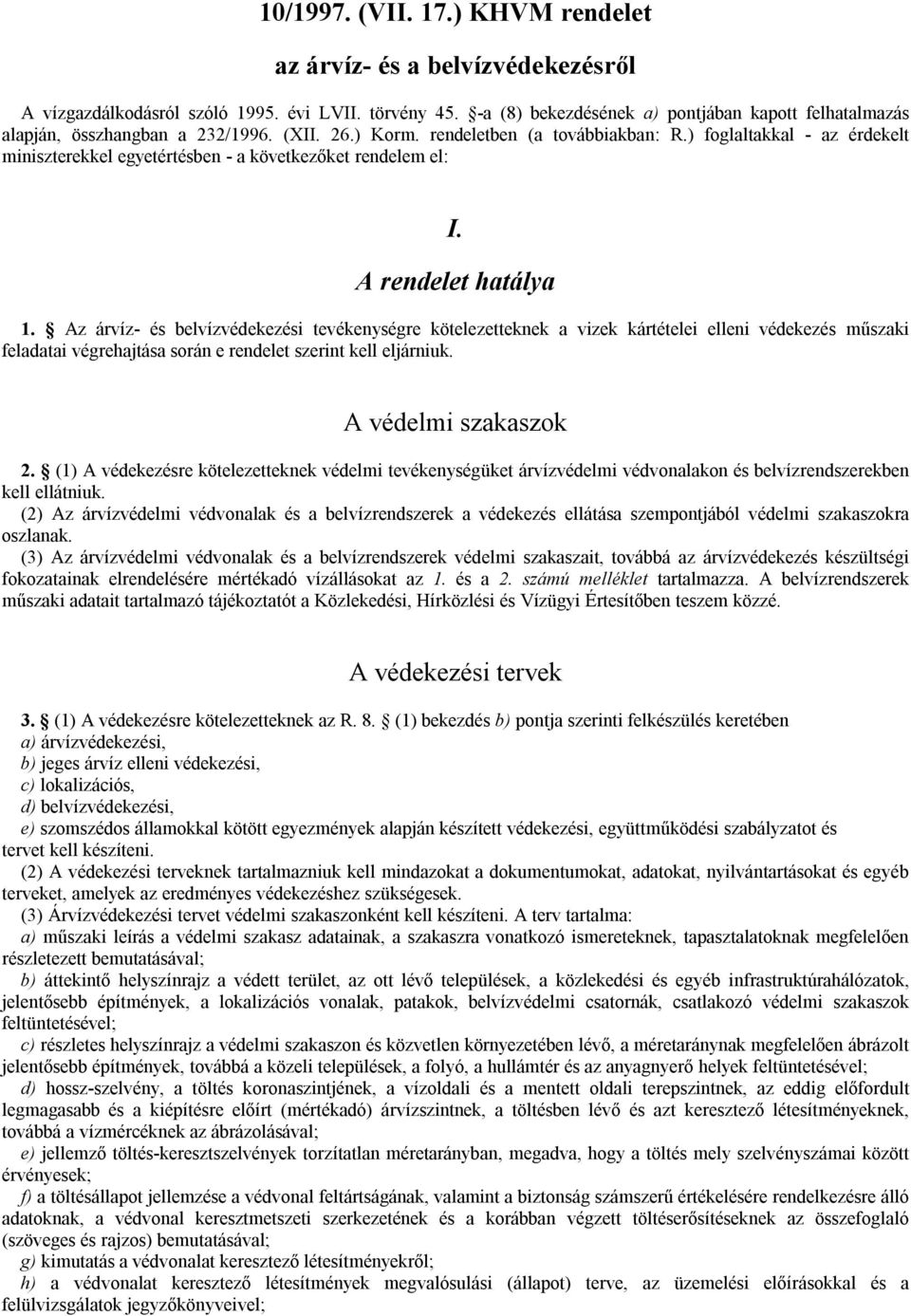 ) foglaltakkal - az érdekelt miniszterekkel egyetértésben - a következőket rendelem el: I. A rendelet hatálya 1.