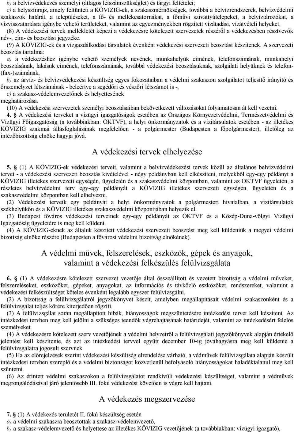 vízátadási, vízátvételi helyeket. (8) A védekezési tervek mellékletét képezi a védekezésre kötelezett szervezetek részéről a védekezésben résztvevők név-, cím- és beosztási jegyzéke.