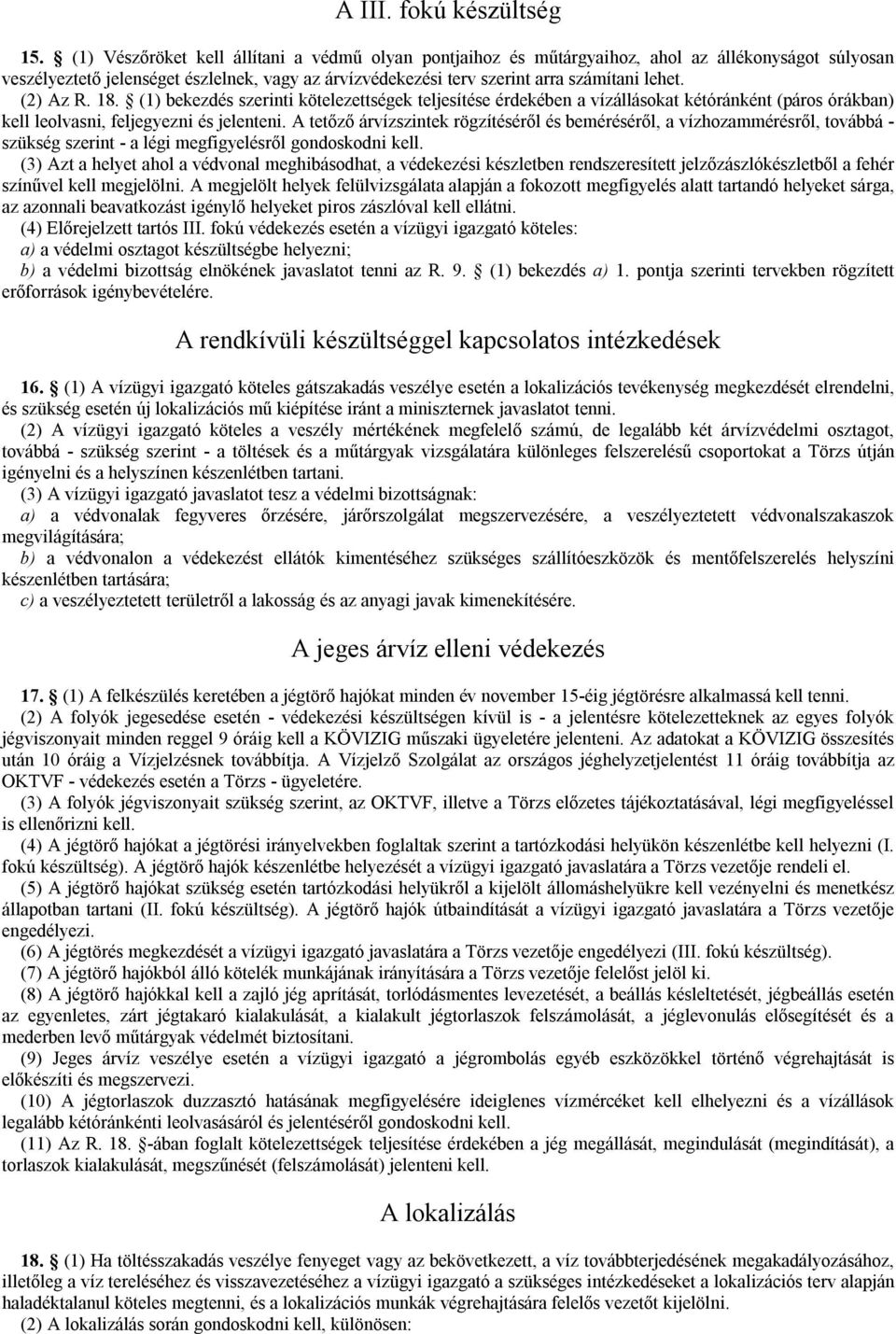 (2) Az R. 18. (1) bekezdés szerinti kötelezettségek teljesítése érdekében a vízállásokat kétóránként (páros órákban) kell leolvasni, feljegyezni és jelenteni.