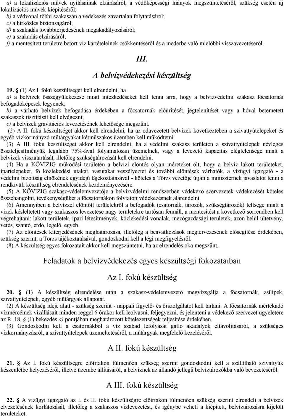 mederbe való mielőbbi visszavezetéséről. III. A belvízvédekezési készültség 19. (1) Az I.