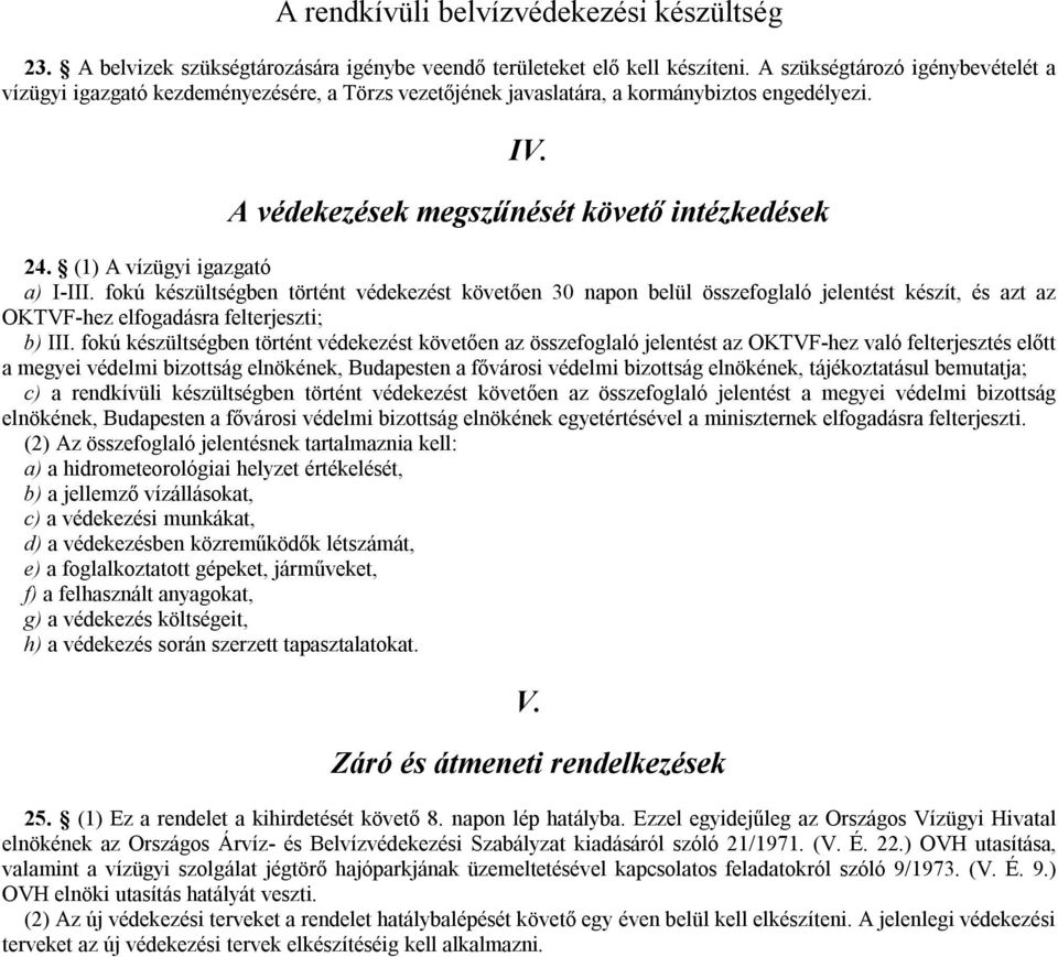 (1) A vízügyi igazgató a) I-III. fokú készültségben történt védekezést követően 30 napon belül összefoglaló jelentést készít, és azt az OKTVF-hez elfogadásra felterjeszti; b) III.