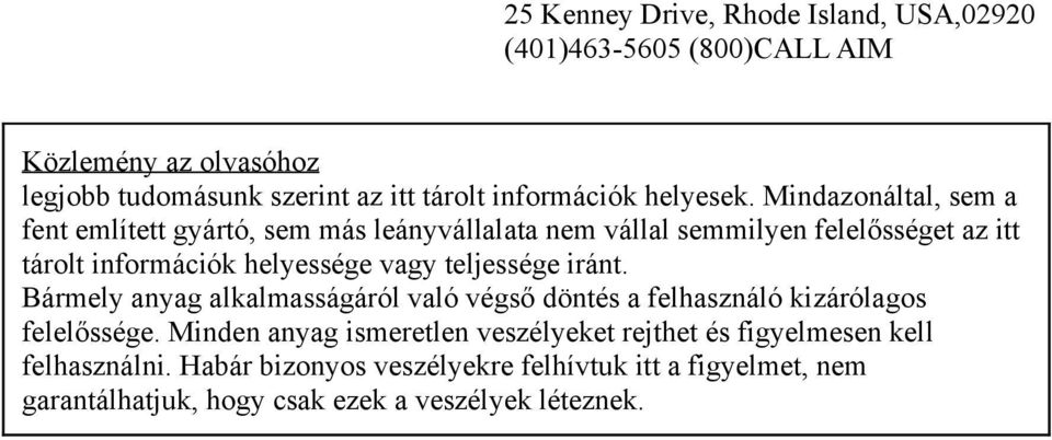 Mindazonáltal, sem a fent említett gyártó, sem más leányvállalata nem vállal semmilyen felelősséget az itt tárolt információk helyessége vagy