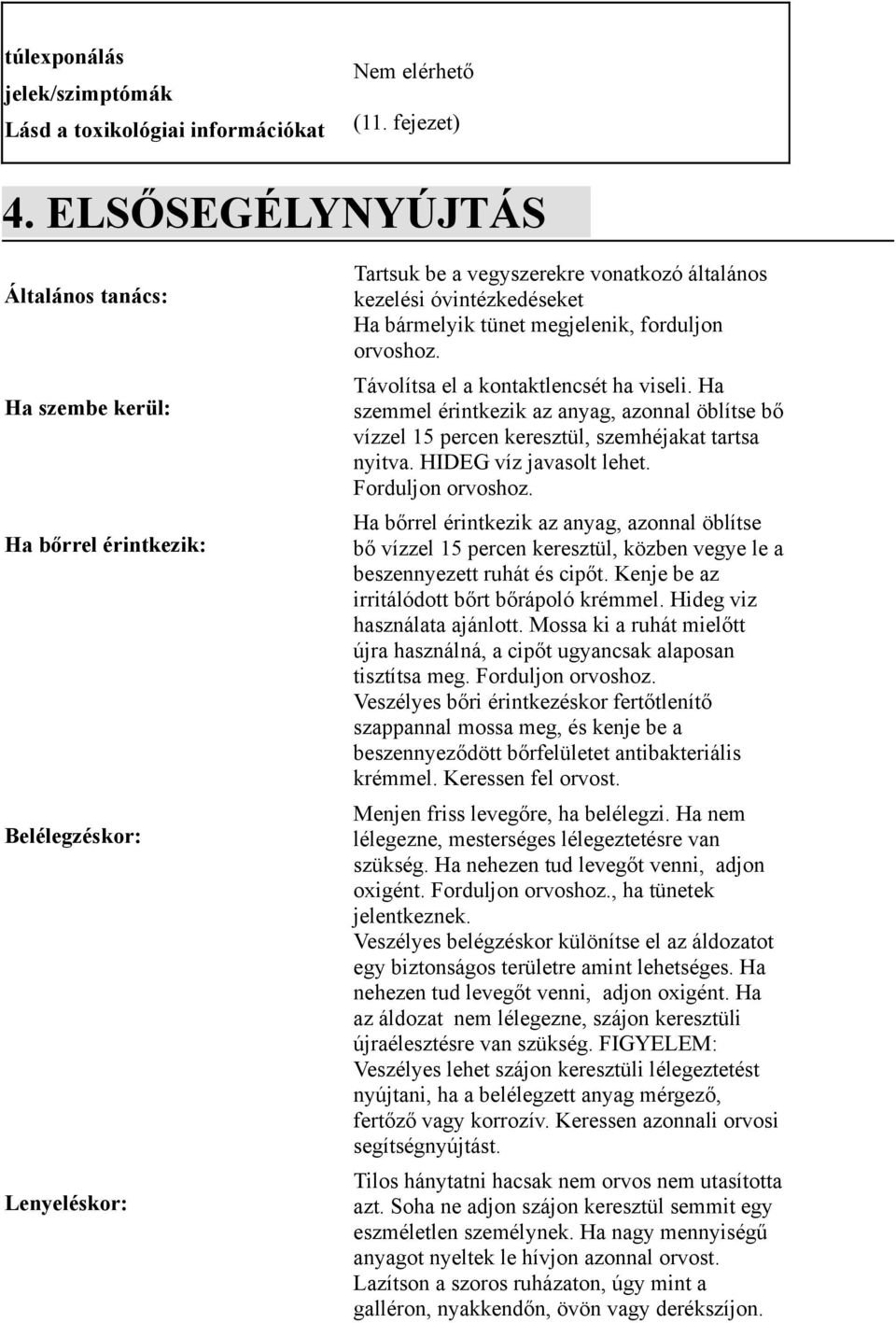 megjelenik, forduljon orvoshoz. Távolítsa el a kontaktlencsét ha viseli. Ha szemmel érintkezik az anyag, azonnal öblítse bő vízzel 15 percen keresztül, szemhéjakat tartsa nyitva.