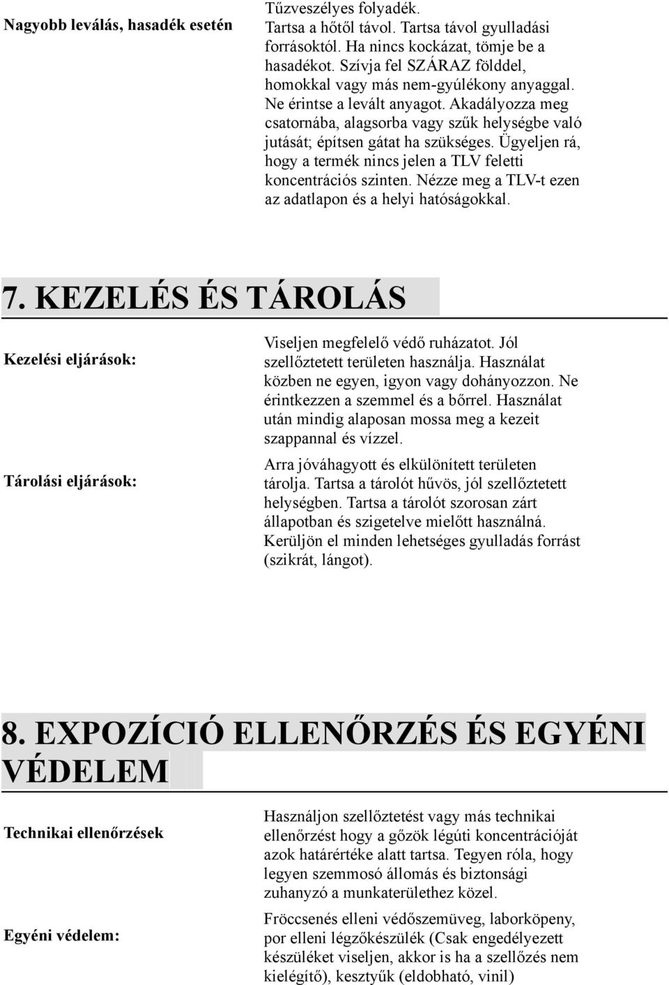 Ügyeljen rá, hogy a termék nincs jelen a TLV feletti koncentrációs szinten. Nézze meg a TLV-t ezen az adatlapon és a helyi hatóságokkal. 7.