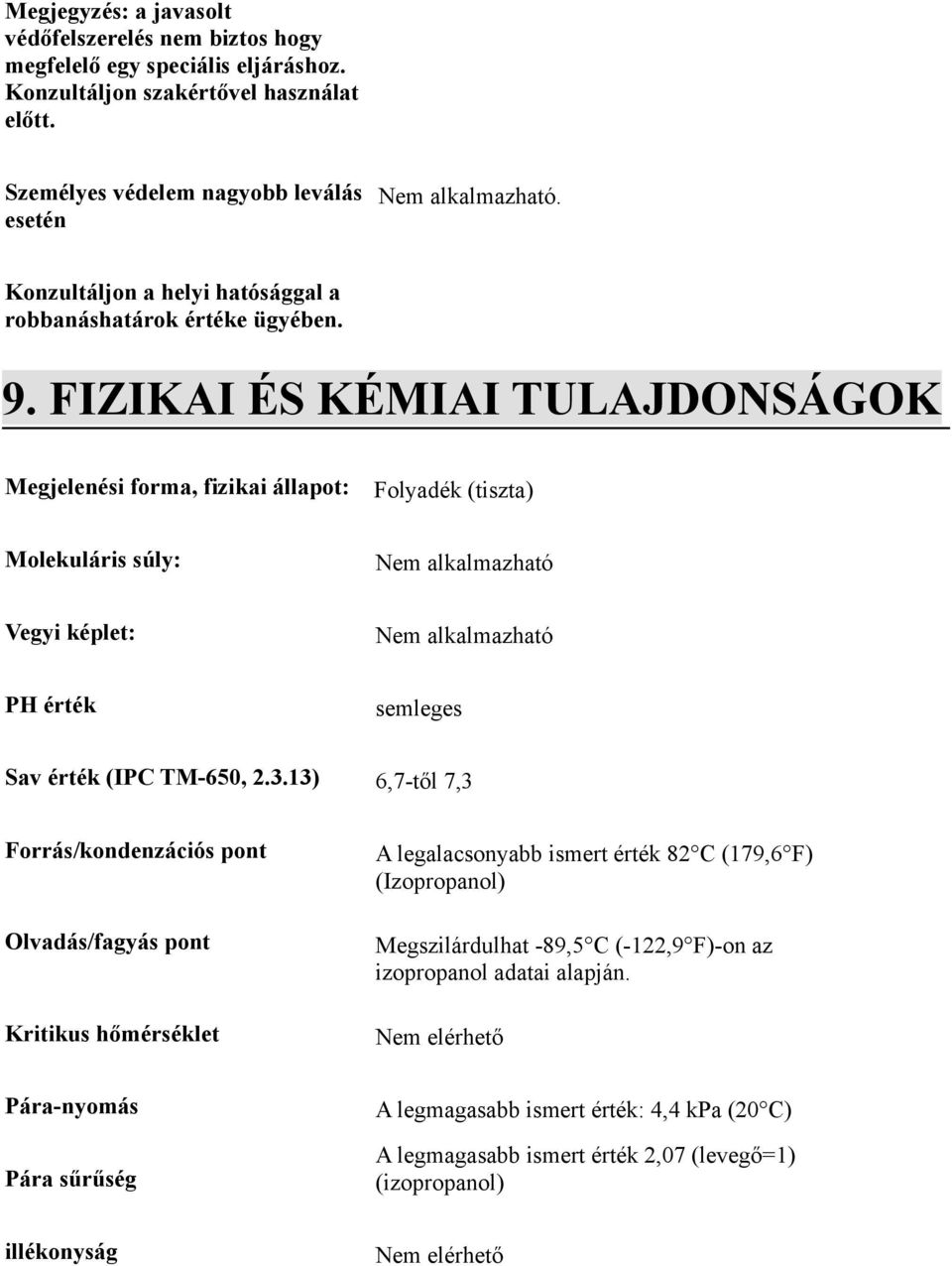 FIZIKAI ÉS KÉMIAI TULAJDONSÁGOK Megjelenési forma, fizikai állapot: Folyadék (tiszta) Molekuláris súly: Nem alkalmazható Vegyi képlet: Nem alkalmazható PH érték semleges Sav érték (IPC TM-650, 2.3.