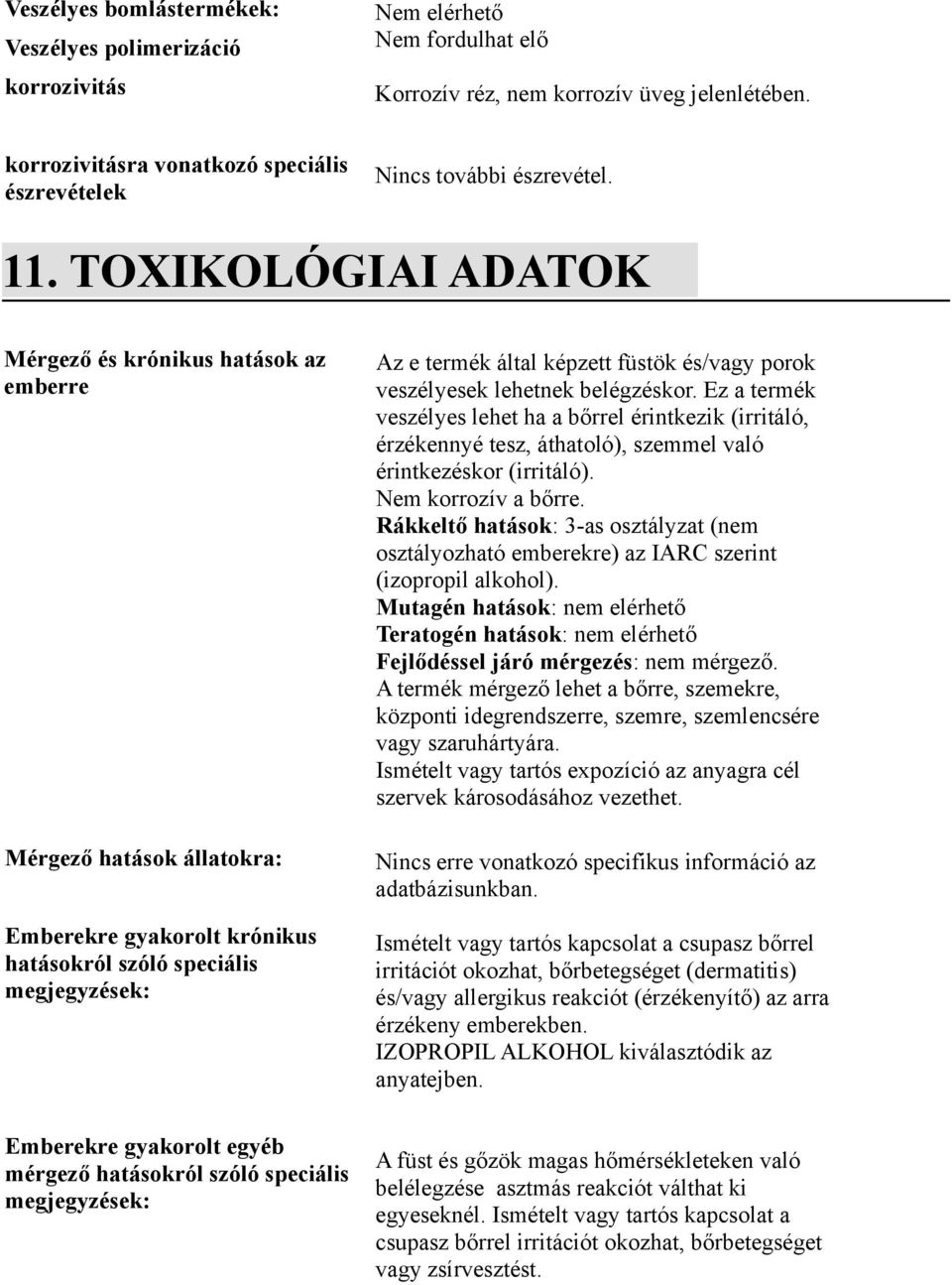 és/vagy porok veszélyesek lehetnek belégzéskor. Ez a termék veszélyes lehet ha a bőrrel érintkezik (irritáló, érzékennyé tesz, áthatoló), szemmel való érintkezéskor (irritáló). Nem korrozív a bőrre.