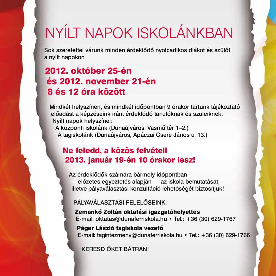 Nyílt napok helyszínei: A központi iskolánk (Dunaújváros, Vasmű tér 1 2.) A tagiskolánk (Dunaújváros, Apáczai Csere János u. 13.) Ne feledd, a közös felvételi 2013. január 19-én 10 órakor lesz!