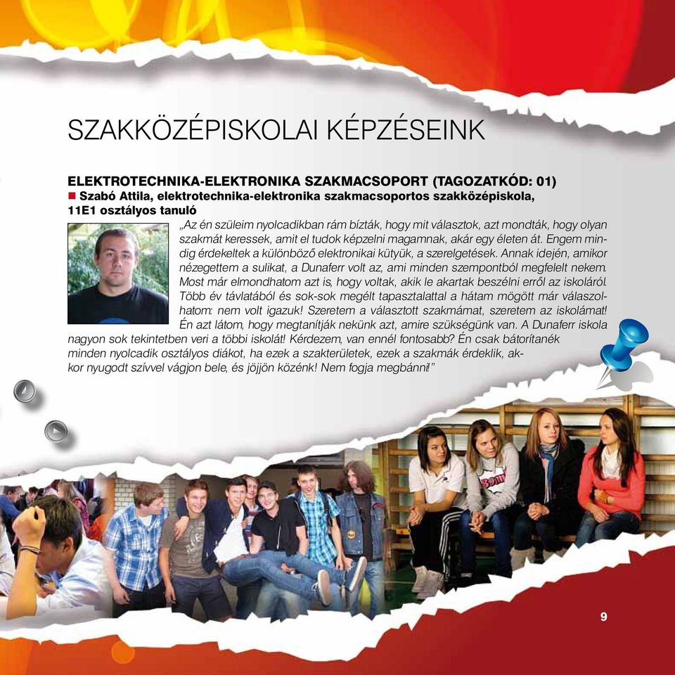 Engem mindig érdekeltek a különböző elektronikai kütyük, a szerelgetések. Annak idején, amikor nézegettem a sulikat, a Dunaferr volt az, ami minden szempontból megfelelt nekem.