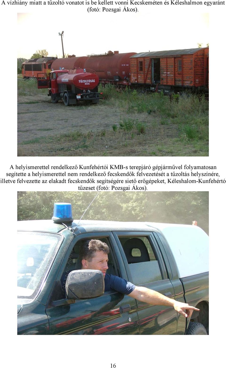 A helyismerettel rendelkező Kunfehértói KMB-s terepjáró gépjárművel folyamatosan segítette a