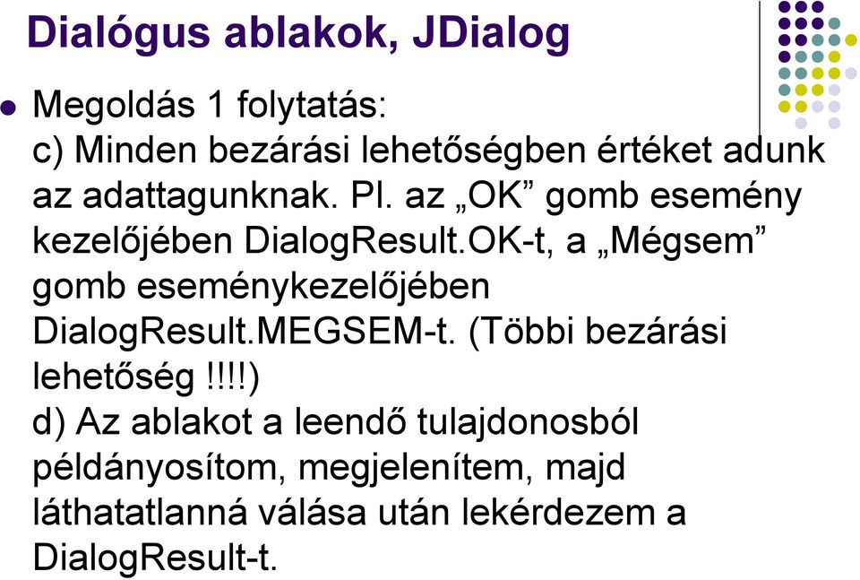 OK-t, a Mégsem gomb eseménykezelőjében DialogResult.MEGSEM-t. (Többi bezárási lehetőség!