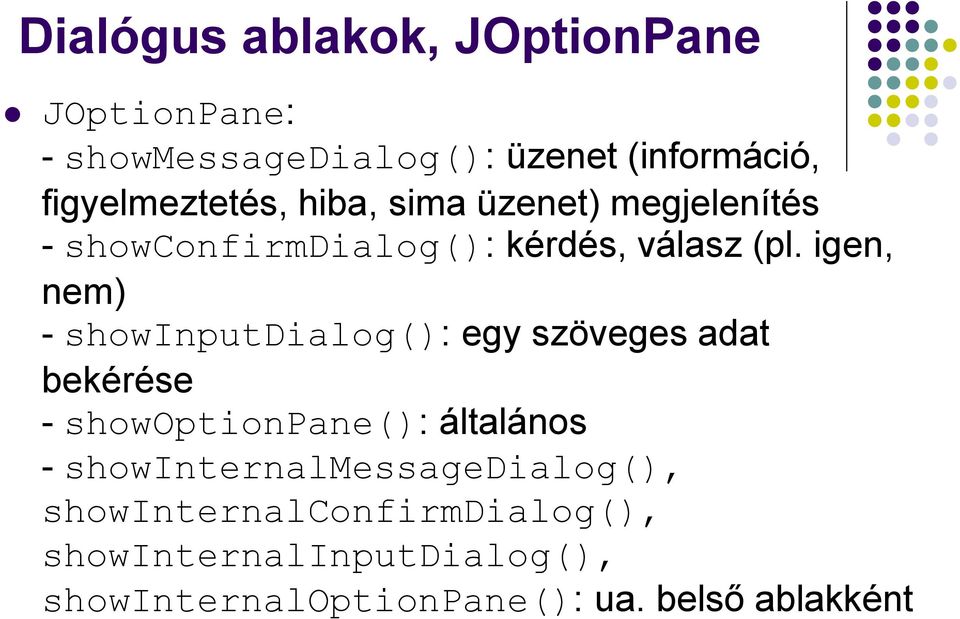 igen, nem) - showinputdialog(): egy szöveges adat bekérése - showoptionpane(): általános -