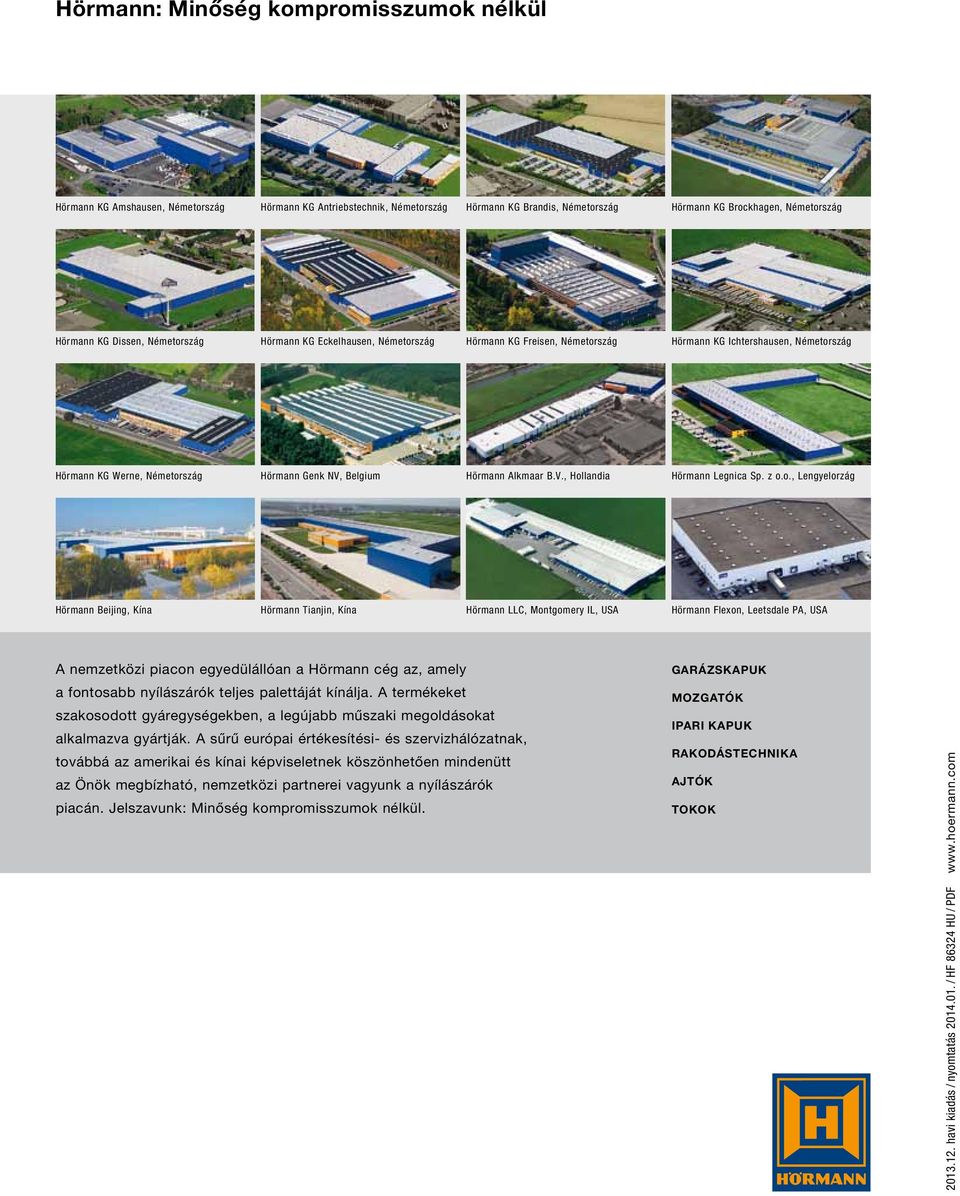 z o.o., Lengyelorzág Hörmann Beijing, Kína Hörmann Tianjin, Kína Hörmann LLC, Montgomery IL, USA Hörmann Flexon, Leetsdale PA, USA A nemzetközi piacon egyedülállóan a Hörmann cég az, amely a