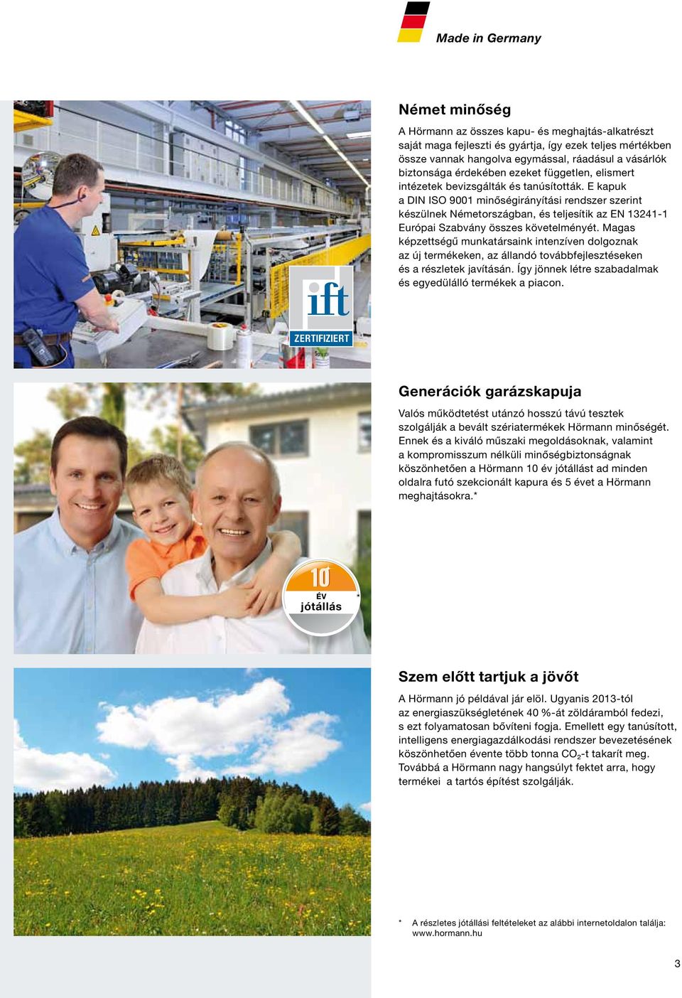 E kapuk a DIN ISO 9001 minőségirányítási rendszer szerint készülnek Németországban, és teljesítik az EN 13241-1 Európai Szabvány összes követelményét.