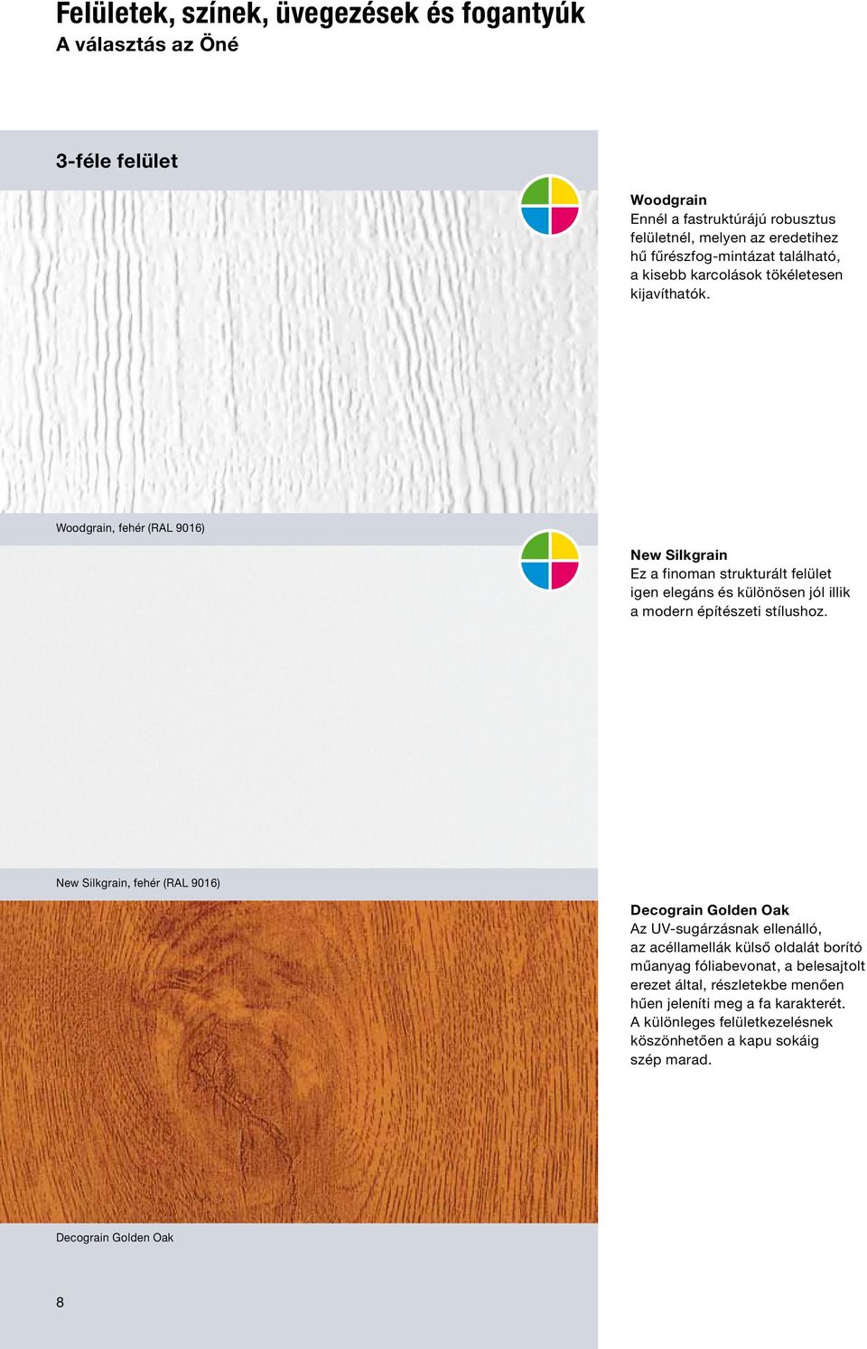 Woodgrain, fehér (RAL 9016) New Silkgrain Ez a finoman strukturált felület igen elegáns és különösen jól illik a modern építészeti stílushoz.