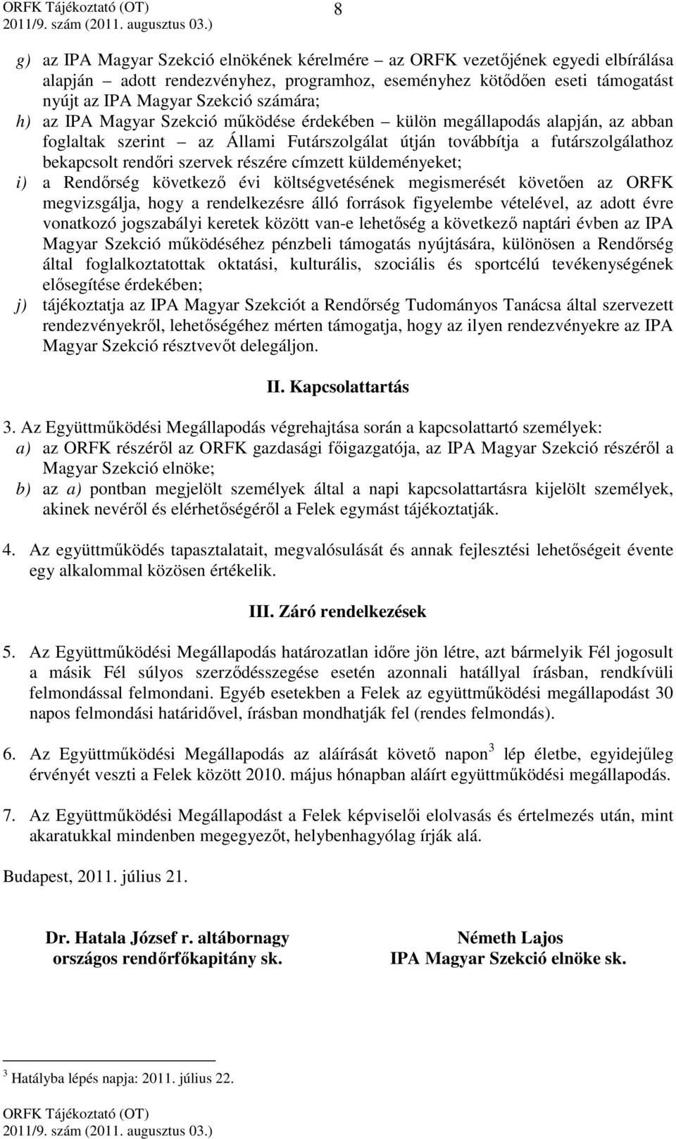 címzett küldeményeket; i) a Rendőrség következő évi költségvetésének megismerését követően az ORFK megvizsgálja, hogy a rendelkezésre álló források figyelembe vételével, az adott évre vonatkozó