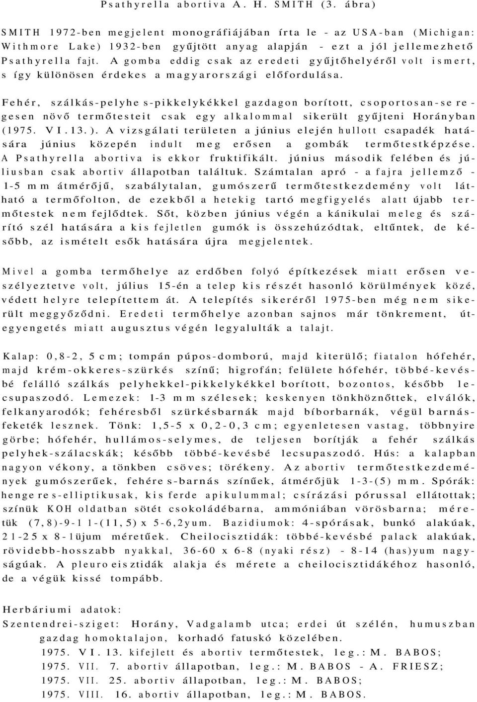 A gomba eddig csak az eredeti gyűjtőhelyéről volt ismert, s így különösen érdekes a magyarországi előfordulása.