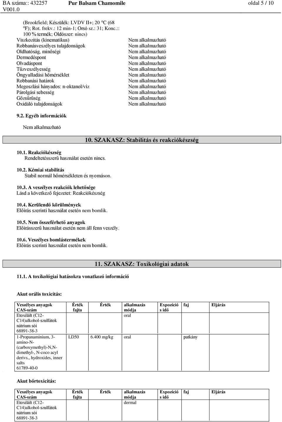 Megoszlási hányados: n-oktanol/víz Párolgási sebesség Gőzsűrűség Oxidáló tulajdonságok 9.2. Egyéb információk 10.1. Reakciókészség Rendeltetésszerű használat esetén nincs. 10.2. Kémiai stabilitás Stabil normál hőmérsékleten és nyomáson.