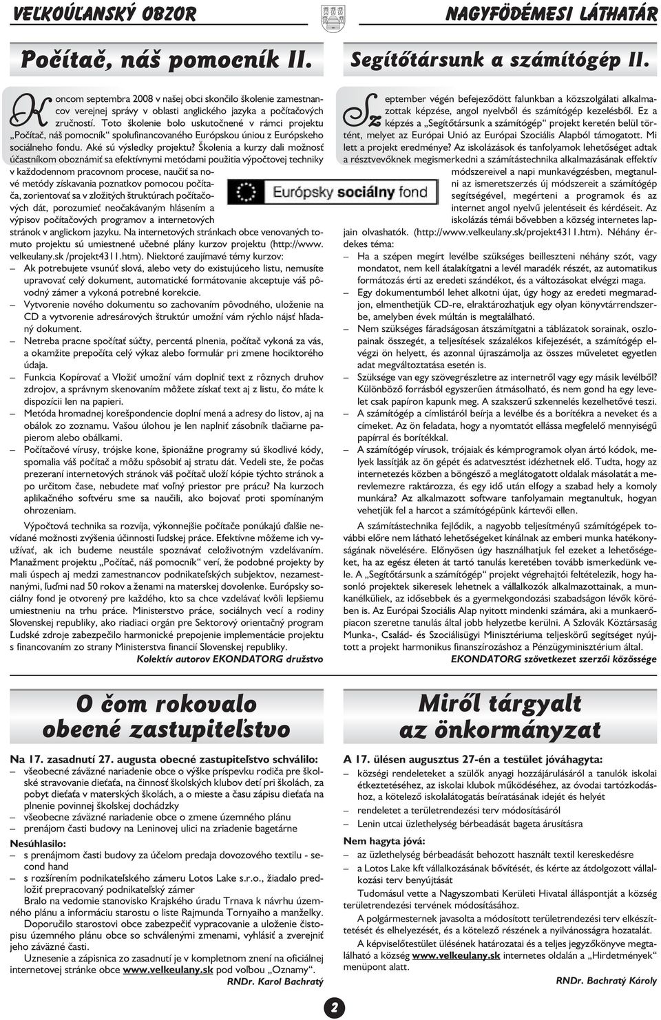 Školenia a kurzy dali mo nos úèastníkom oboznámi sa efektívnymi metódami pou itia výpoètovej techniky v ka dodennom pracovnom procese, nauèi sa no vé metódy získavania poznatkov pomocou poèíta èa,